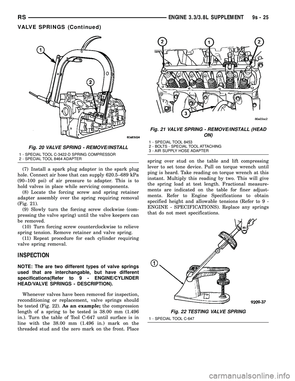 CHRYSLER VOYAGER 2004 User Guide (7) Install a spark plug adapter in the spark plug
hole. Connect air hose that can supply 620.5±689 kPa
(90±100 psi) of air pressure to adapter. This is to
hold valves in place while servicing compo CHRYSLER VOYAGER 2004 User Guide (7) Install a spark plug adapter in the spark plug
hole. Connect air hose that can supply 620.5±689 kPa
(90±100 psi) of air pressure to adapter. This is to
hold valves in place while servicing compo