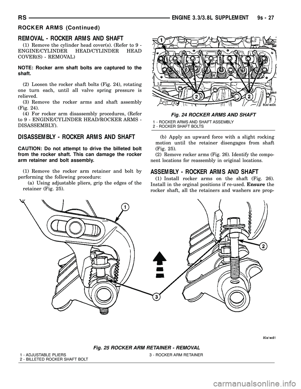 CHRYSLER VOYAGER 2004 Service Manual REMOVAL - ROCKER ARMS AND SHAFT
(1) Remove the cylinder head cover(s). (Refer to 9 -
ENGINE/CYLINDER HEAD/CYLINDER HEAD
COVER(S) - REMOVAL)
NOTE: Rocker arm shaft bolts are captured to the
shaft.
(2) CHRYSLER VOYAGER 2004 Service Manual REMOVAL - ROCKER ARMS AND SHAFT
(1) Remove the cylinder head cover(s). (Refer to 9 -
ENGINE/CYLINDER HEAD/CYLINDER HEAD
COVER(S) - REMOVAL)
NOTE: Rocker arm shaft bolts are captured to the
shaft.
(2)