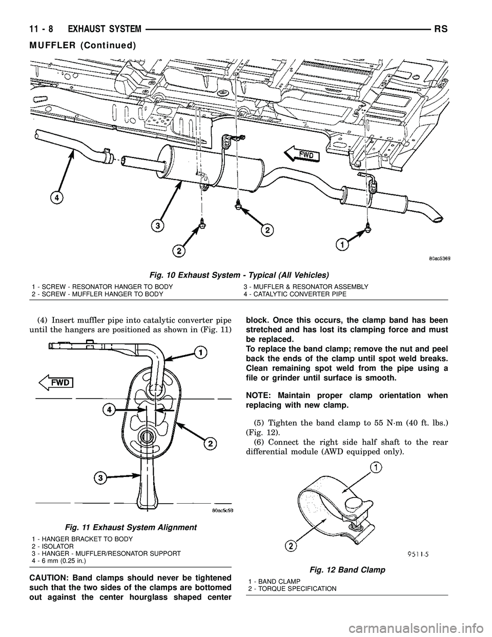 CHRYSLER VOYAGER 2004 Owners Guide (4) Insert muffler pipe into catalytic converter pipe
until the hangers are positioned as shown in (Fig. 11)
CAUTION: Band clamps should never be tightened
such that the two sides of the clamps are bo CHRYSLER VOYAGER 2004 Owners Guide (4) Insert muffler pipe into catalytic converter pipe
until the hangers are positioned as shown in (Fig. 11)
CAUTION: Band clamps should never be tightened
such that the two sides of the clamps are bo
