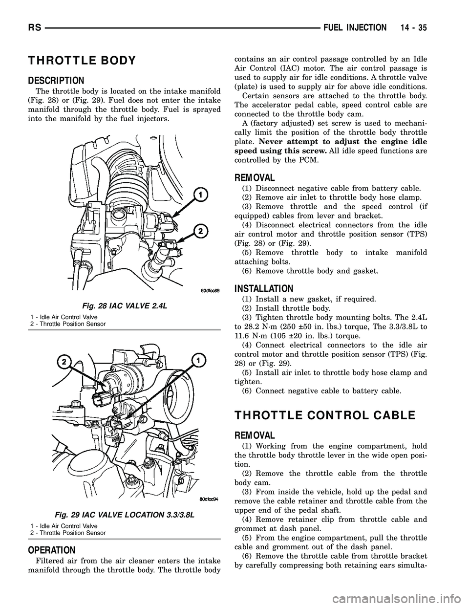 CHRYSLER VOYAGER 2004 Service Manual THROTTLE BODY
DESCRIPTION
The throttle body is located on the intake manifold
(Fig. 28) or (Fig. 29). Fuel does not enter the intake
manifold through the throttle body. Fuel is sprayed
into the manifo CHRYSLER VOYAGER 2004 Service Manual THROTTLE BODY
DESCRIPTION
The throttle body is located on the intake manifold
(Fig. 28) or (Fig. 29). Fuel does not enter the intake
manifold through the throttle body. Fuel is sprayed
into the manifo