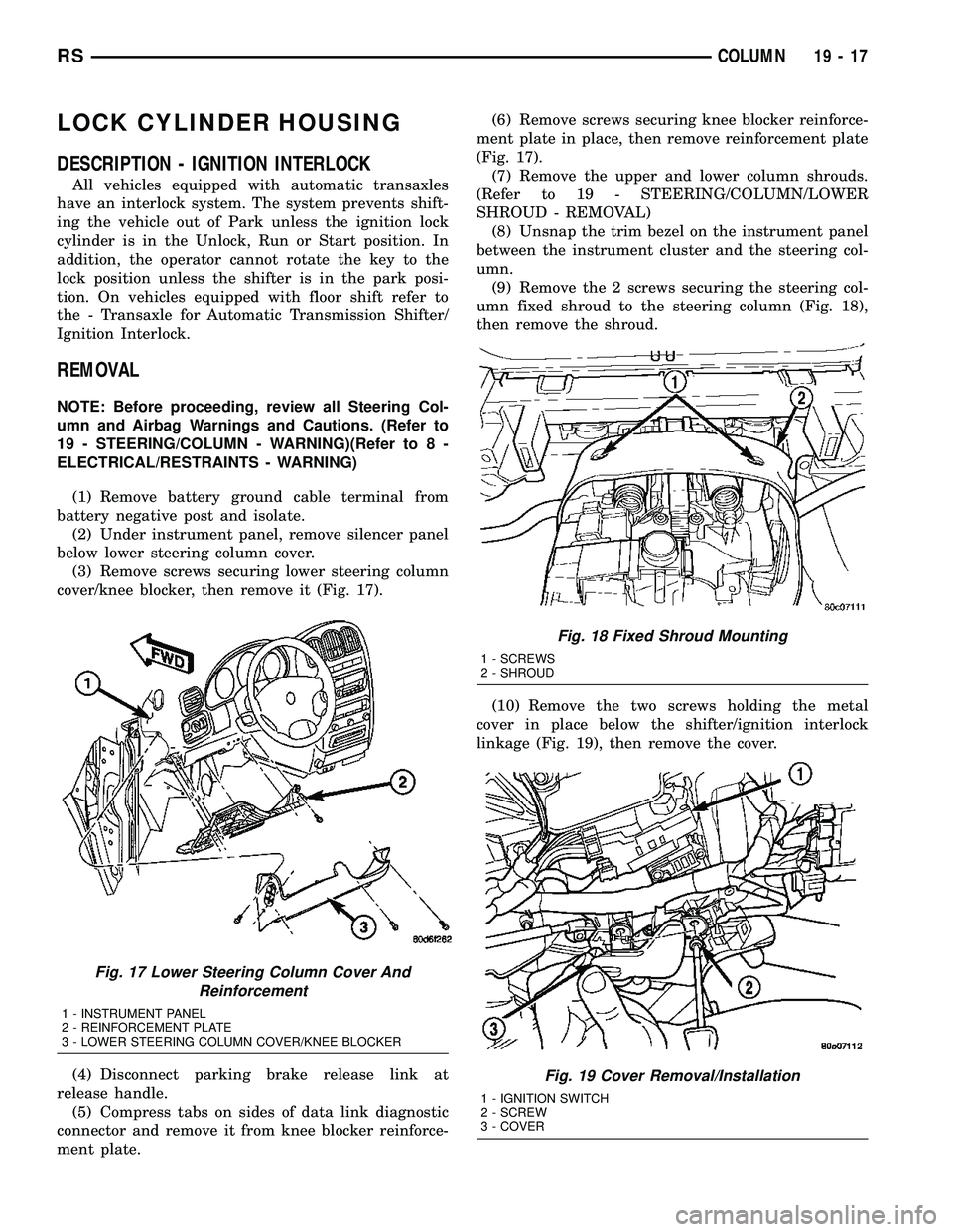CHRYSLER VOYAGER 2004 Service Manual LOCK CYLINDER HOUSING
DESCRIPTION - IGNITION INTERLOCK
All vehicles equipped with automatic transaxles
have an interlock system. The system prevents shift-
ing the vehicle out of Park unless the ignit CHRYSLER VOYAGER 2004 Service Manual LOCK CYLINDER HOUSING
DESCRIPTION - IGNITION INTERLOCK
All vehicles equipped with automatic transaxles
have an interlock system. The system prevents shift-
ing the vehicle out of Park unless the ignit