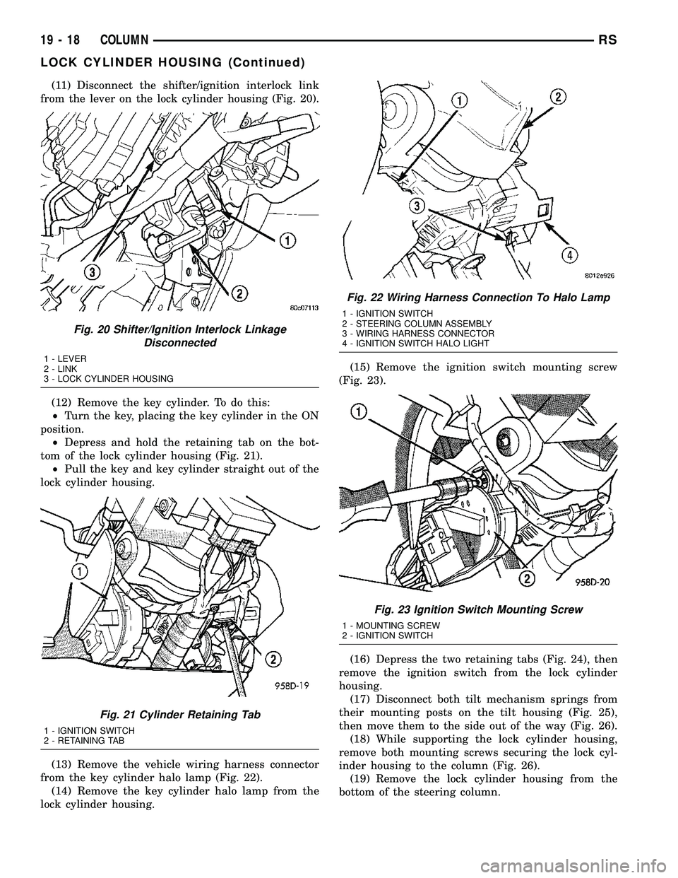 CHRYSLER VOYAGER 2004 Service Manual (11) Disconnect the shifter/ignition interlock link
from the lever on the lock cylinder housing (Fig. 20).
(12) Remove the key cylinder. To do this:
²Turn the key, placing the key cylinder in the ON
CHRYSLER VOYAGER 2004 Service Manual (11) Disconnect the shifter/ignition interlock link
from the lever on the lock cylinder housing (Fig. 20).
(12) Remove the key cylinder. To do this:
²Turn the key, placing the key cylinder in the ON