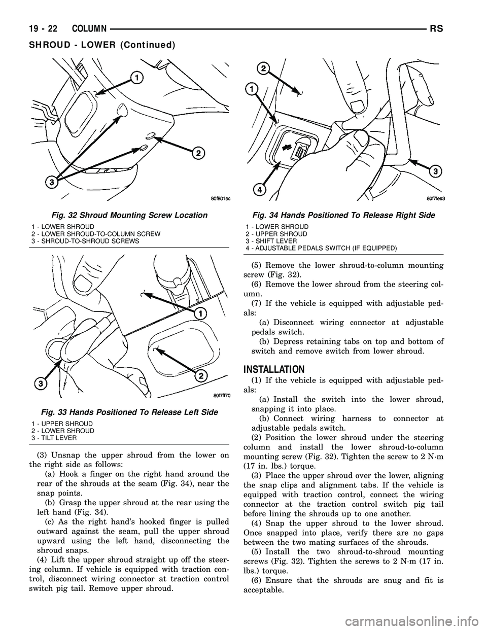 CHRYSLER VOYAGER 2004 Service Manual (3) Unsnap the upper shroud from the lower on
the right side as follows:
(a) Hook a finger on the right hand around the
rear of the shrouds at the seam (Fig. 34), near the
snap points.
(b) Grasp the u CHRYSLER VOYAGER 2004 Service Manual (3) Unsnap the upper shroud from the lower on
the right side as follows:
(a) Hook a finger on the right hand around the
rear of the shrouds at the seam (Fig. 34), near the
snap points.
(b) Grasp the u