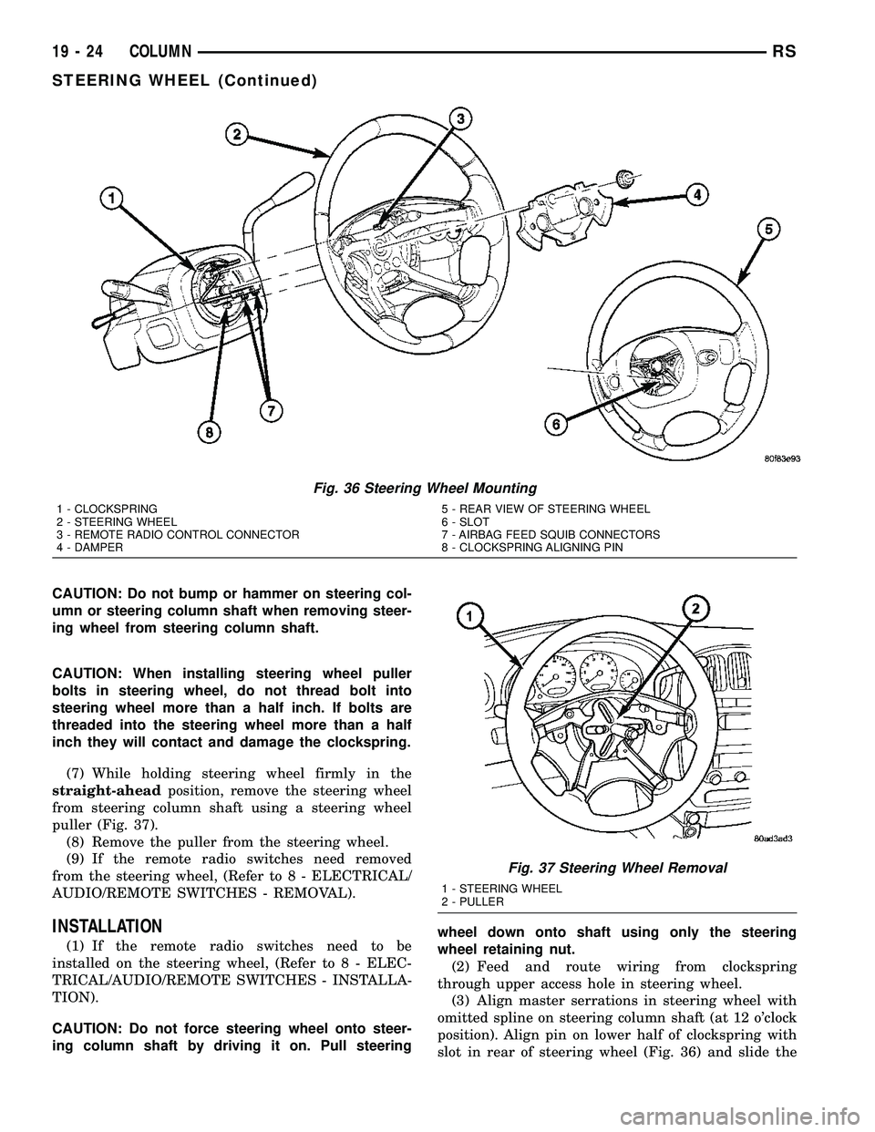 CHRYSLER VOYAGER 2004 Owners Manual CAUTION: Do not bump or hammer on steering col-
umn or steering column shaft when removing steer-
ing wheel from steering column shaft.
CAUTION: When installing steering wheel puller
bolts in steering CHRYSLER VOYAGER 2004 Owners Manual CAUTION: Do not bump or hammer on steering col-
umn or steering column shaft when removing steer-
ing wheel from steering column shaft.
CAUTION: When installing steering wheel puller
bolts in steering