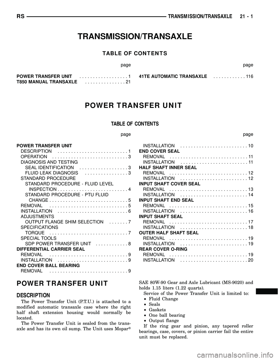 CHRYSLER VOYAGER 2004 Service Manual TRANSMISSION/TRANSAXLE
TABLE OF CONTENTS
page page
POWER TRANSFER UNIT..................1
T850 MANUAL TRANSAXLE...............2141TE AUTOMATIC TRANSAXLE............116
POWER TRANSFER UNIT
TABLE OF CON CHRYSLER VOYAGER 2004 Service Manual TRANSMISSION/TRANSAXLE
TABLE OF CONTENTS
page page
POWER TRANSFER UNIT..................1
T850 MANUAL TRANSAXLE...............2141TE AUTOMATIC TRANSAXLE............116
POWER TRANSFER UNIT
TABLE OF CON