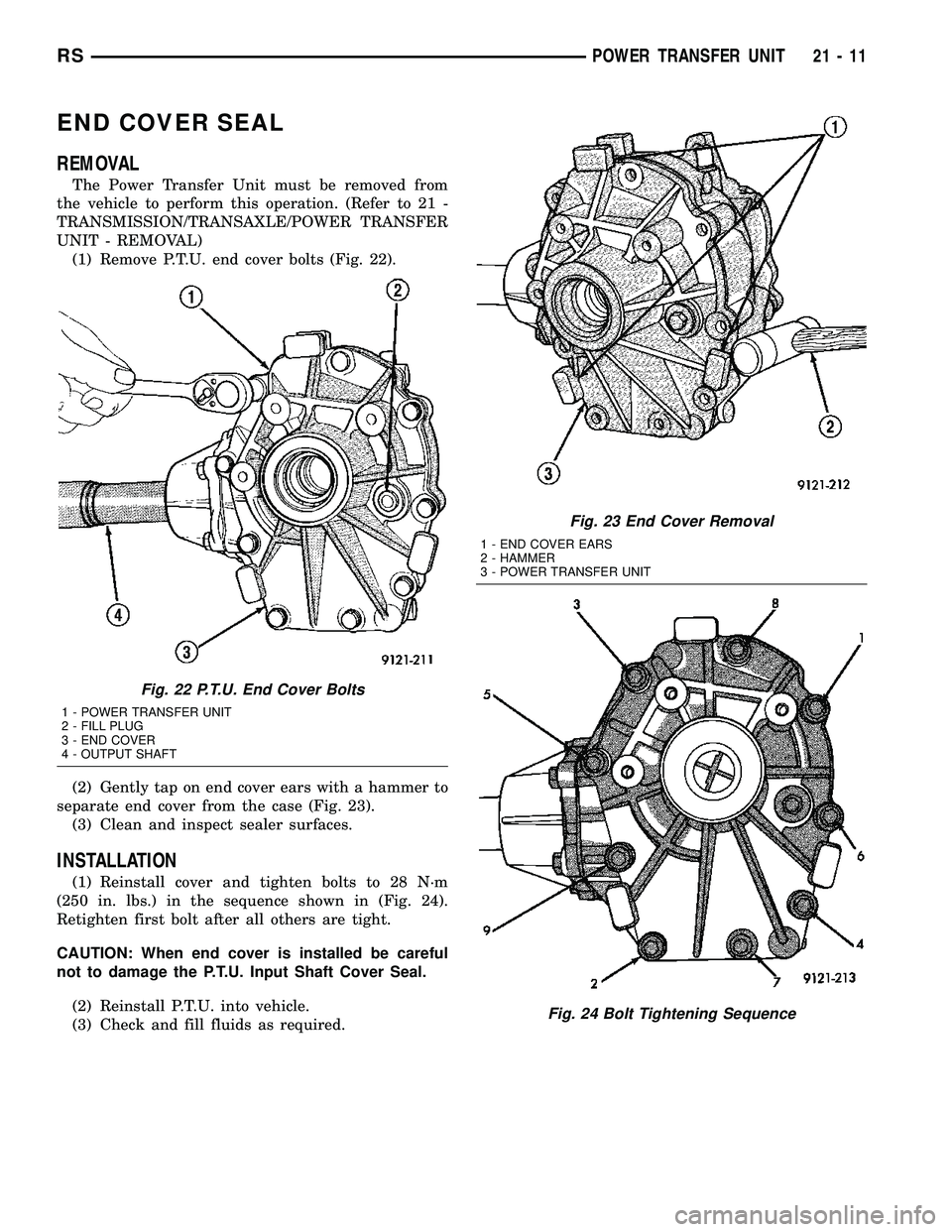 CHRYSLER VOYAGER 2004 User Guide END COVER SEAL
REMOVAL
The Power Transfer Unit must be removed from
the vehicle to perform this operation. (Refer to 21 -
TRANSMISSION/TRANSAXLE/POWER TRANSFER
UNIT - REMOVAL)
(1) Remove P.T.U. end co CHRYSLER VOYAGER 2004 User Guide END COVER SEAL
REMOVAL
The Power Transfer Unit must be removed from
the vehicle to perform this operation. (Refer to 21 -
TRANSMISSION/TRANSAXLE/POWER TRANSFER
UNIT - REMOVAL)
(1) Remove P.T.U. end co