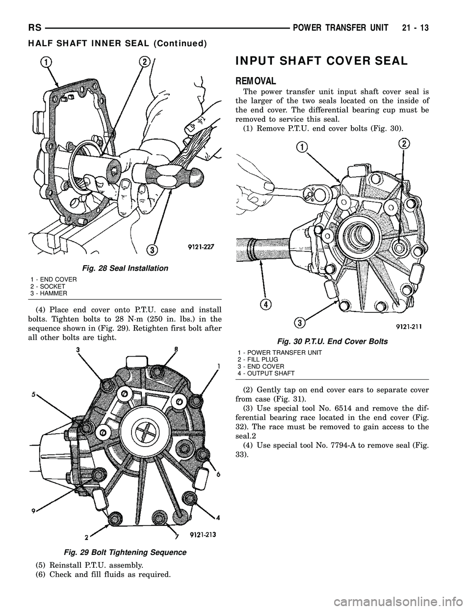 CHRYSLER VOYAGER 2004 User Guide (4) Place end cover onto P.T.U. case and install
bolts. Tighten bolts to 28 N´m (250 in. lbs.) in the
sequence shown in (Fig. 29). Retighten first bolt after
all other bolts are tight.
(5) Reinstall CHRYSLER VOYAGER 2004 User Guide (4) Place end cover onto P.T.U. case and install
bolts. Tighten bolts to 28 N´m (250 in. lbs.) in the
sequence shown in (Fig. 29). Retighten first bolt after
all other bolts are tight.
(5) Reinstall