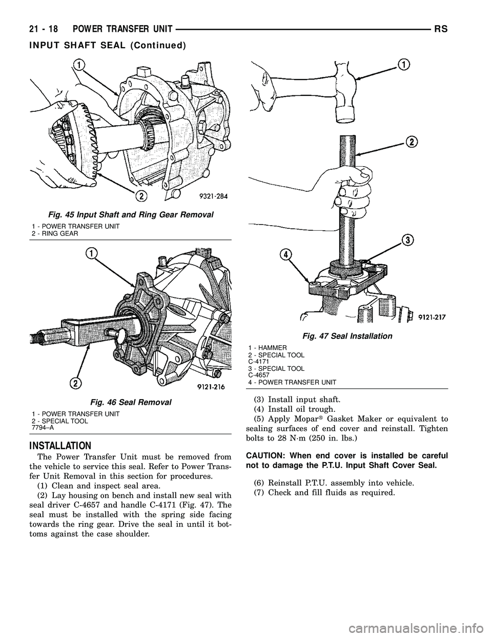 CHRYSLER VOYAGER 2004 User Guide INSTALLATION
The Power Transfer Unit must be removed from
the vehicle to service this seal. Refer to Power Trans-
fer Unit Removal in this section for procedures.
(1) Clean and inspect seal area.
(2) CHRYSLER VOYAGER 2004 User Guide INSTALLATION
The Power Transfer Unit must be removed from
the vehicle to service this seal. Refer to Power Trans-
fer Unit Removal in this section for procedures.
(1) Clean and inspect seal area.
(2)