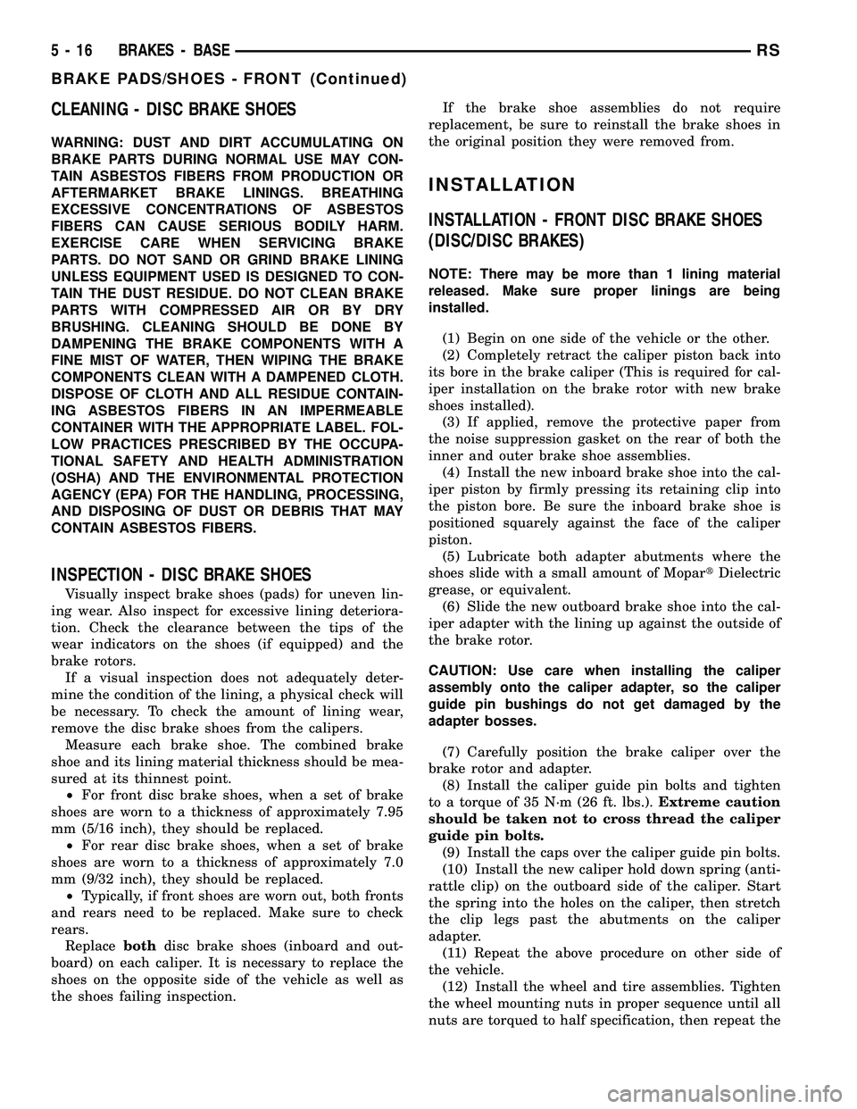 CHRYSLER VOYAGER 2004 Repair Manual CLEANING - DISC BRAKE SHOES
WARNING: DUST AND DIRT ACCUMULATING ON
BRAKE PARTS DURING NORMAL USE MAY CON-
TAIN ASBESTOS FIBERS FROM PRODUCTION OR
AFTERMARKET BRAKE LININGS. BREATHING
EXCESSIVE CONCENT CHRYSLER VOYAGER 2004 Repair Manual CLEANING - DISC BRAKE SHOES
WARNING: DUST AND DIRT ACCUMULATING ON
BRAKE PARTS DURING NORMAL USE MAY CON-
TAIN ASBESTOS FIBERS FROM PRODUCTION OR
AFTERMARKET BRAKE LININGS. BREATHING
EXCESSIVE CONCENT