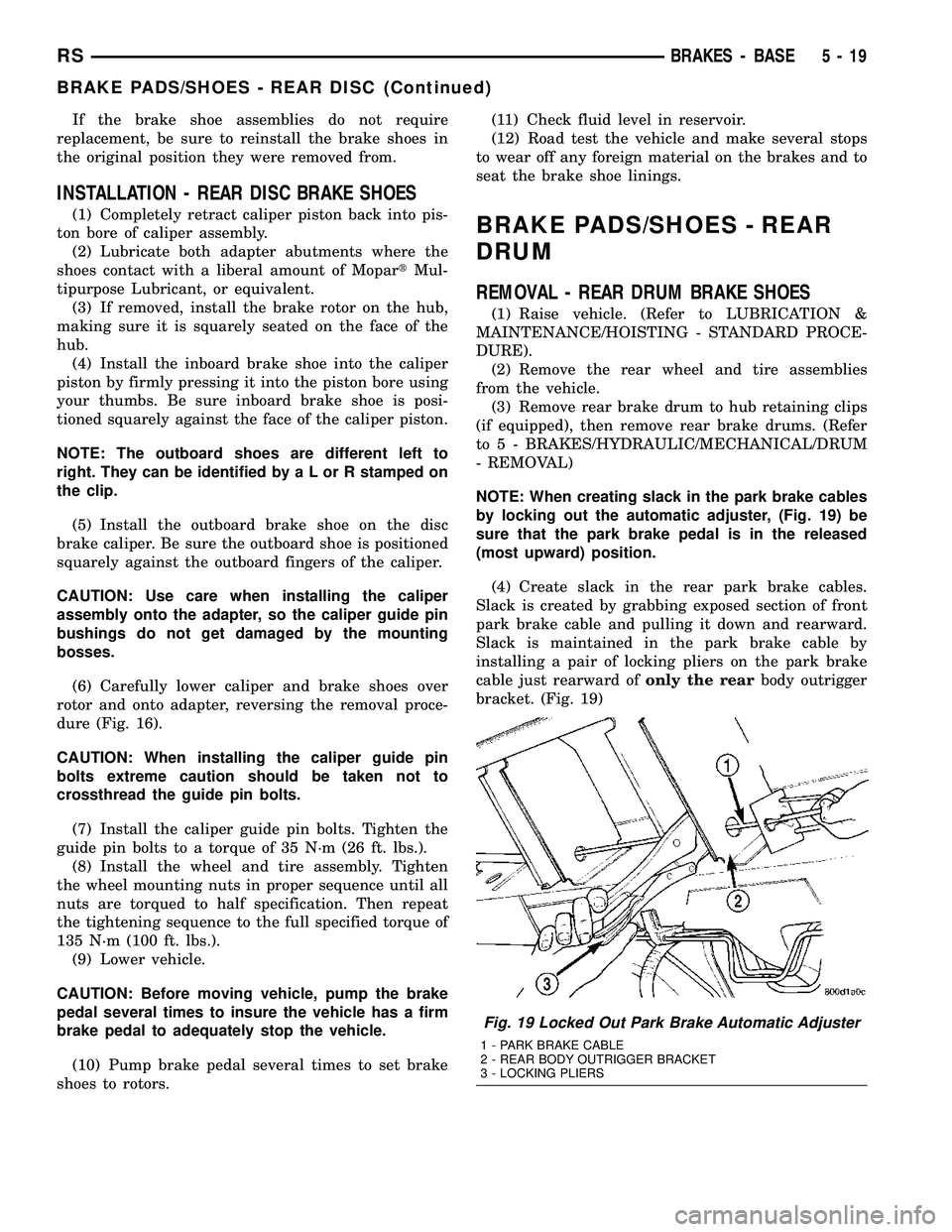 CHRYSLER VOYAGER 2004 Repair Manual If the brake shoe assemblies do not require
replacement, be sure to reinstall the brake shoes in
the original position they were removed from.
INSTALLATION - REAR DISC BRAKE SHOES
(1) Completely retra CHRYSLER VOYAGER 2004 Repair Manual If the brake shoe assemblies do not require
replacement, be sure to reinstall the brake shoes in
the original position they were removed from.
INSTALLATION - REAR DISC BRAKE SHOES
(1) Completely retra