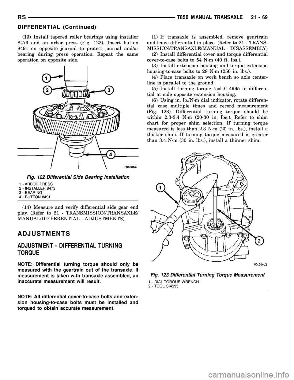 CHRYSLER VOYAGER 2004 Repair Manual (13) Install tapered roller bearings using installer
8473 and an arbor press (Fig. 122). Insert button
8491 on opposite journal to protect journal and/or
bearing during press operation. Repeat the sam CHRYSLER VOYAGER 2004 Repair Manual (13) Install tapered roller bearings using installer
8473 and an arbor press (Fig. 122). Insert button
8491 on opposite journal to protect journal and/or
bearing during press operation. Repeat the sam