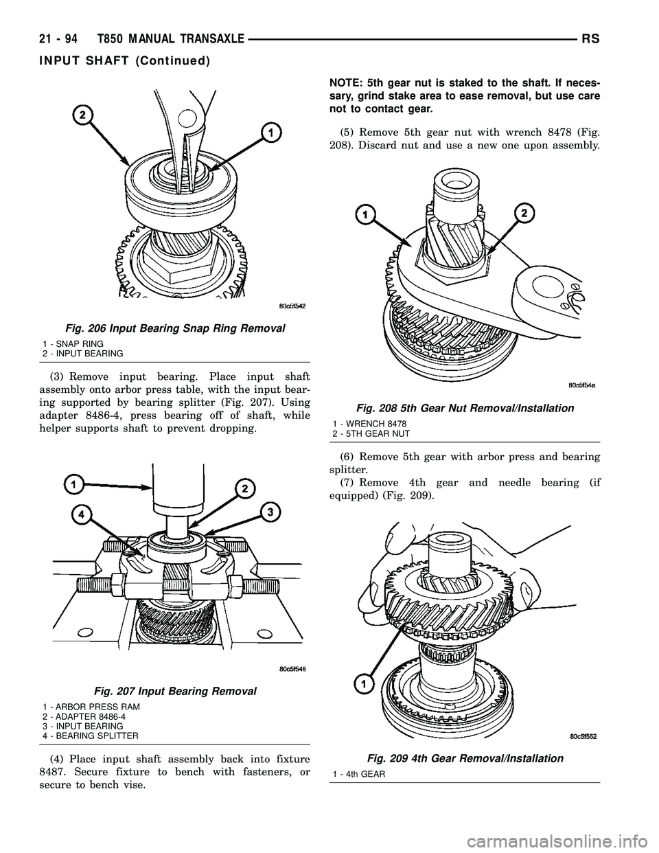 CHRYSLER VOYAGER 2004  Service Manual (3) Remove input bearing. Place input shaft
assembly onto arbor press table, with the input bear-
ing supported by bearing splitter (Fig. 207). Using
adapter 8486-4, press bearing off of shaft, while
