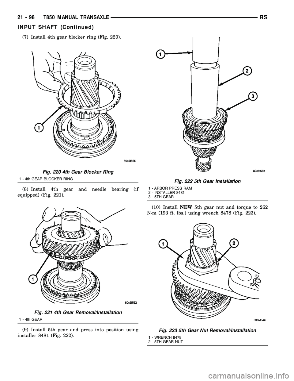 CHRYSLER VOYAGER 2004 Service Manual (7) Install 4th gear blocker ring (Fig. 220).
(8) Install 4th gear and needle bearing (if
equipped) (Fig. 221).
(9) Install 5th gear and press into position using
installer 8481 (Fig. 222).(10) Instal CHRYSLER VOYAGER 2004 Service Manual (7) Install 4th gear blocker ring (Fig. 220).
(8) Install 4th gear and needle bearing (if
equipped) (Fig. 221).
(9) Install 5th gear and press into position using
installer 8481 (Fig. 222).(10) Instal