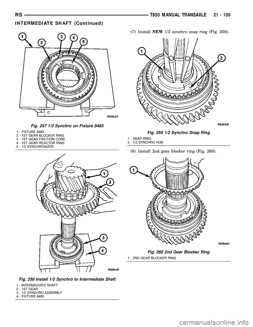 CHRYSLER VOYAGER 2004  Service Manual (7) InstallNEW1/2 synchro snap ring (Fig. 259).
(8) Install 2nd gear blocker ring (Fig. 260).
Fig. 257 1/2 Synchro on Fixture 8483
1 - FIXTURE 8483
2 - 1ST GEAR BLOCKER RING
3 - 1ST GEAR FRICTION CONE