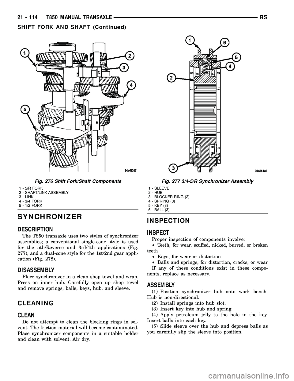 CHRYSLER VOYAGER 2004  Service Manual SYNCHRONIZER
DESCRIPTION
The T850 transaxle uses two styles of synchronizer
assemblies; a conventional single-cone style is used
for the 5th/Reverse and 3rd/4th applications (Fig.
277), and a dual-con