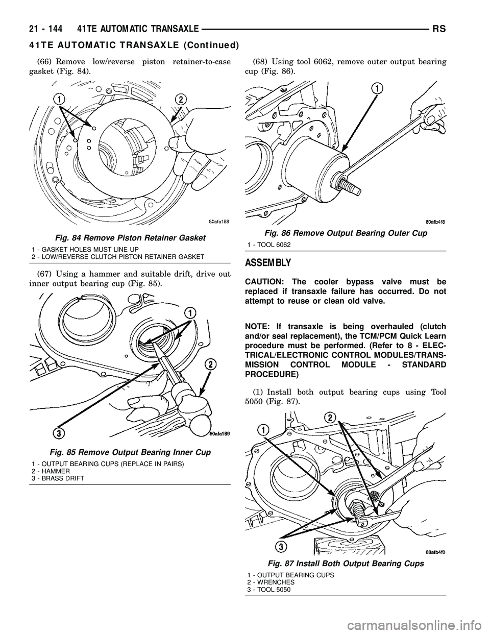 CHRYSLER VOYAGER 2004  Service Manual (66) Remove low/reverse piston retainer-to-case
gasket (Fig. 84).
(67) Using a hammer and suitable drift, drive out
inner output bearing cup (Fig. 85).(68) Using tool 6062, remove outer output bearing