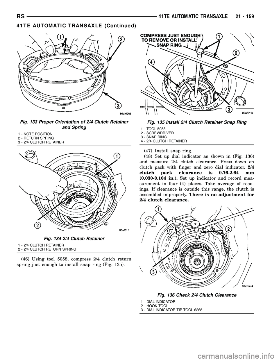 CHRYSLER VOYAGER 2004  Service Manual (46) Using tool 5058, compress 2/4 clutch return
spring just enough to install snap ring (Fig. 135).(47) Install snap ring.
(48) Set up dial indicator as shown in (Fig. 136)
and measure 2/4 clutch cle