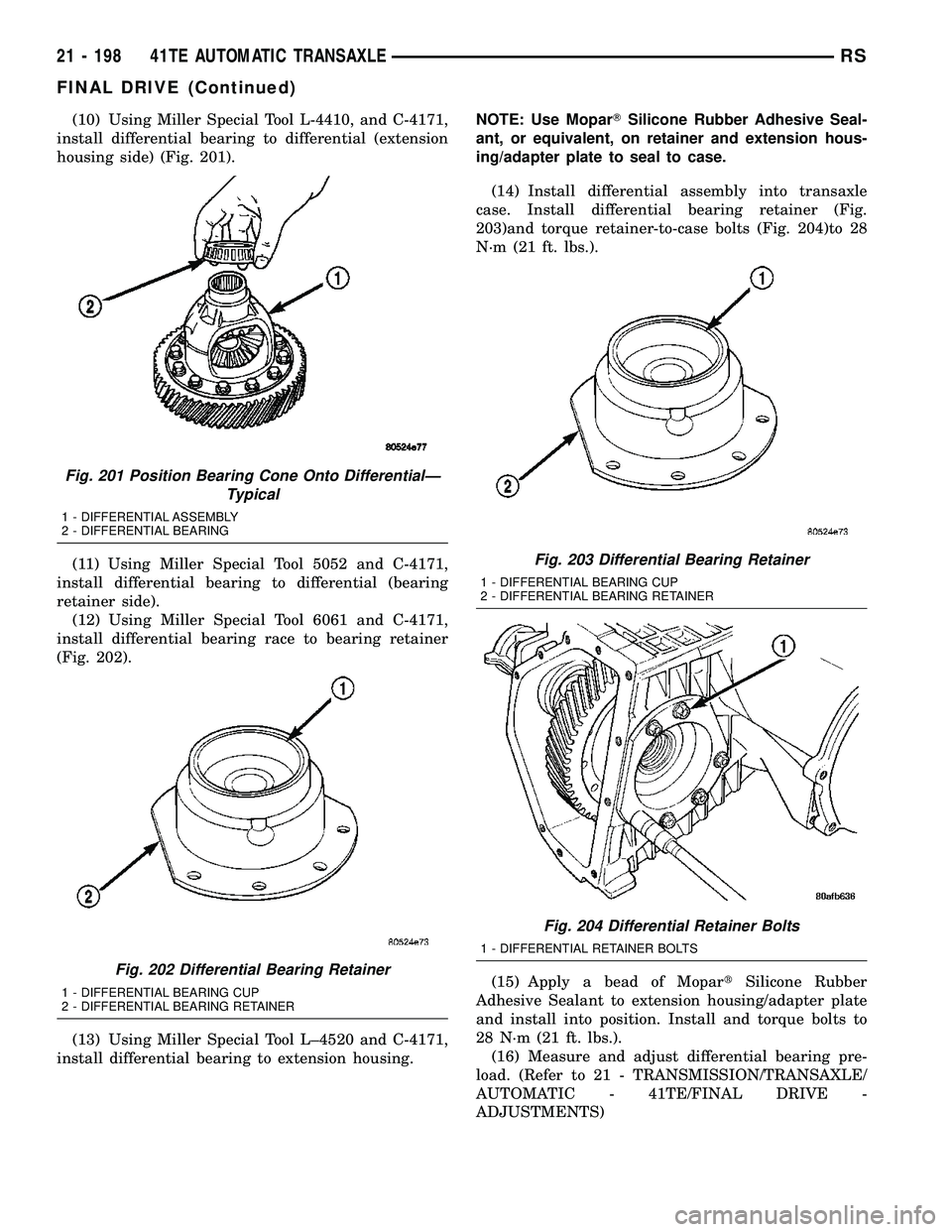 CHRYSLER VOYAGER 2004 Service Manual (10) Using Miller Special Tool L-4410, and C-4171,
install differential bearing to differential (extension
housing side) (Fig. 201).
(11) Using Miller Special Tool 5052 and C-4171,
install differentia CHRYSLER VOYAGER 2004 Service Manual (10) Using Miller Special Tool L-4410, and C-4171,
install differential bearing to differential (extension
housing side) (Fig. 201).
(11) Using Miller Special Tool 5052 and C-4171,
install differentia