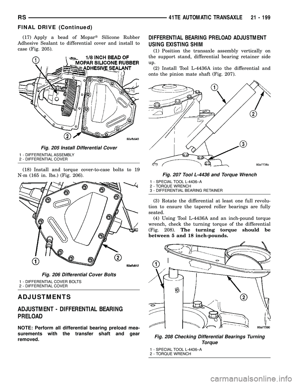 CHRYSLER VOYAGER 2004 Service Manual (17) Apply a bead of MopartSilicone Rubber
Adhesive Sealant to differential cover and install to
case (Fig. 205).
(18) Install and torque cover-to-case bolts to 19
N´m (165 in. lbs.) (Fig. 206).
ADJU CHRYSLER VOYAGER 2004 Service Manual (17) Apply a bead of MopartSilicone Rubber
Adhesive Sealant to differential cover and install to
case (Fig. 205).
(18) Install and torque cover-to-case bolts to 19
N´m (165 in. lbs.) (Fig. 206).
ADJU