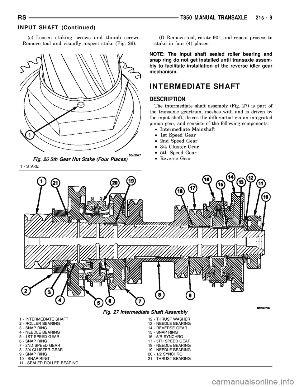 CHRYSLER VOYAGER 2004 Owners Manual (e) Loosen staking screws and thumb screws.
Remove tool and visually inspect stake (Fig. 26). (f) Remove tool, rotate 90É, and repeat process to
stake in four (4) places.
NOTE: The input shaft sealed