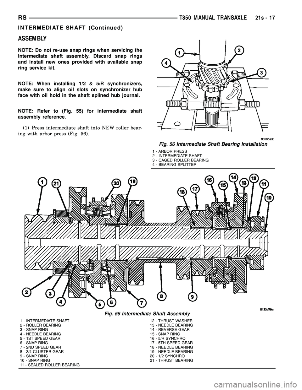 CHRYSLER VOYAGER 2004 Service Manual ASSEMBLY
NOTE: Do not re-use snap rings when servicing the
intermediate shaft assembly. Discard snap rings
and install new ones provided with available snap
ring service kit.
NOTE: When installing 1/2 CHRYSLER VOYAGER 2004 Service Manual ASSEMBLY
NOTE: Do not re-use snap rings when servicing the
intermediate shaft assembly. Discard snap rings
and install new ones provided with available snap
ring service kit.
NOTE: When installing 1/2