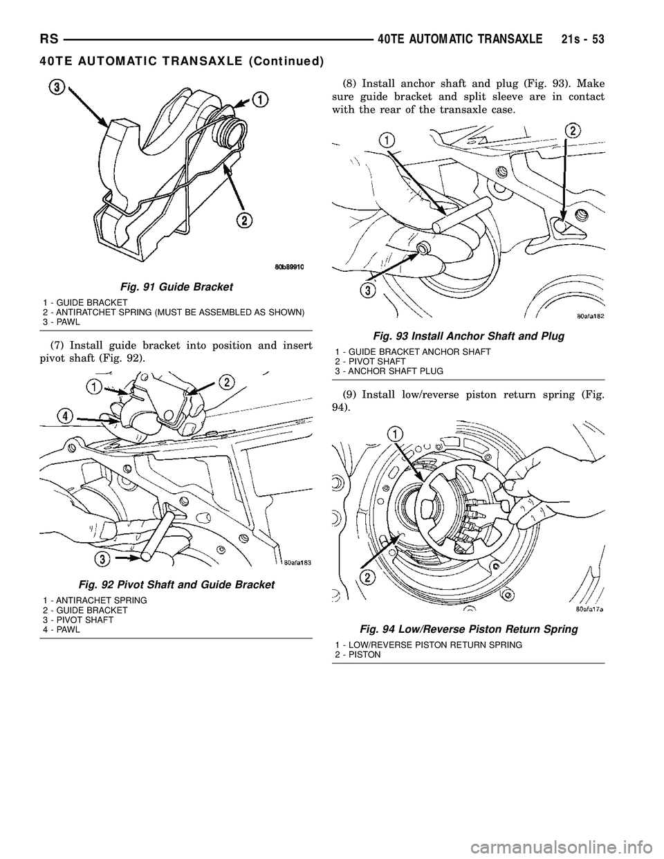 CHRYSLER VOYAGER 2004 Service Manual (7) Install guide bracket into position and insert
pivot shaft (Fig. 92). (8) Install anchor shaft and plug (Fig. 93). Make
sure guide bracket and split sleeve are in contact
with the rear of the tran CHRYSLER VOYAGER 2004 Service Manual (7) Install guide bracket into position and insert
pivot shaft (Fig. 92). (8) Install anchor shaft and plug (Fig. 93). Make
sure guide bracket and split sleeve are in contact
with the rear of the tran