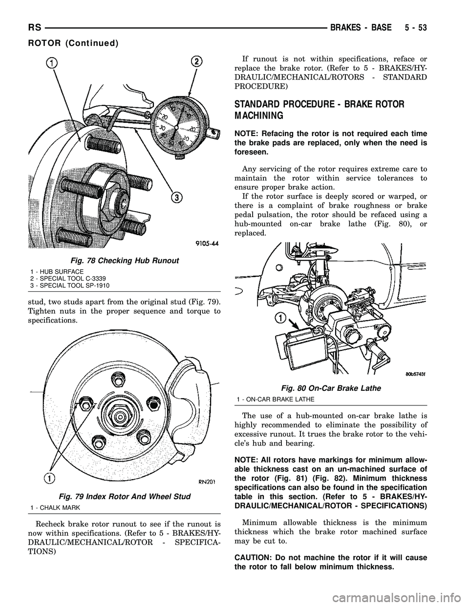 CHRYSLER VOYAGER 2004 Manual Online stud, two studs apart from the original stud (Fig. 79).
Tighten nuts in the proper sequence and torque to
specifications.
Recheck brake rotor runout to see if the runout is
now within specifications. CHRYSLER VOYAGER 2004 Manual Online stud, two studs apart from the original stud (Fig. 79).
Tighten nuts in the proper sequence and torque to
specifications.
Recheck brake rotor runout to see if the runout is
now within specifications.