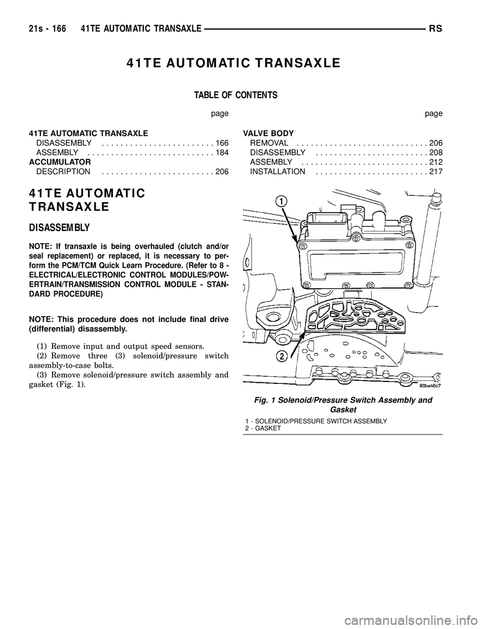CHRYSLER VOYAGER 2004 Service Manual 41TE AUTOMATIC TRANSAXLE
TABLE OF CONTENTS
page page
41TE AUTOMATIC TRANSAXLE DISASSEMBLY ........................166
ASSEMBLY ...........................184
ACCUMULATOR DESCRIPTION .................. CHRYSLER VOYAGER 2004 Service Manual 41TE AUTOMATIC TRANSAXLE
TABLE OF CONTENTS
page page
41TE AUTOMATIC TRANSAXLE DISASSEMBLY ........................166
ASSEMBLY ...........................184
ACCUMULATOR DESCRIPTION ..................