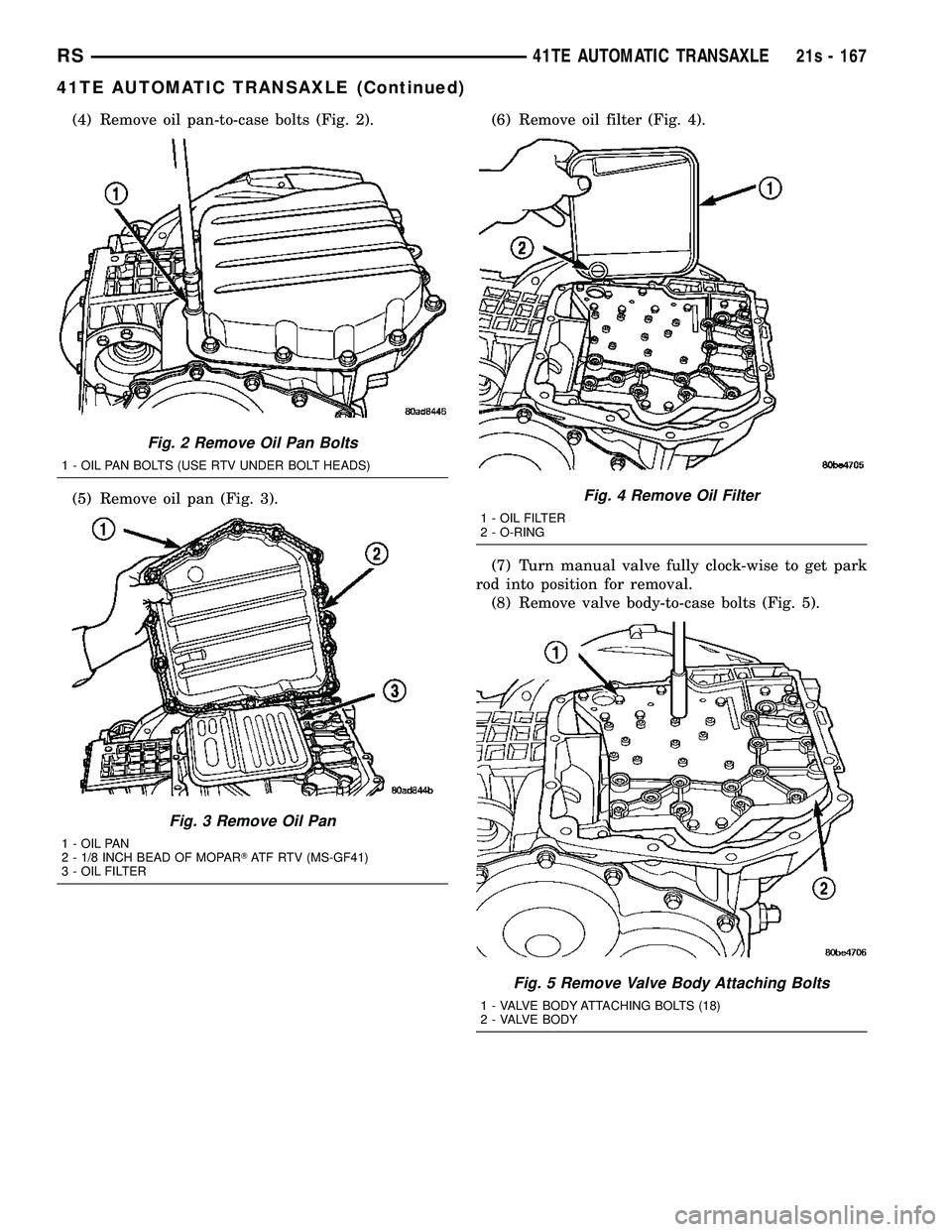 CHRYSLER VOYAGER 2004  Service Manual (4) Remove oil pan-to-case bolts (Fig. 2).
(5) Remove oil pan (Fig. 3).(6) Remove oil filter (Fig. 4).
(7) Turn manual valve fully clock-wise to get park
rod into position for removal. (8) Remove valv
