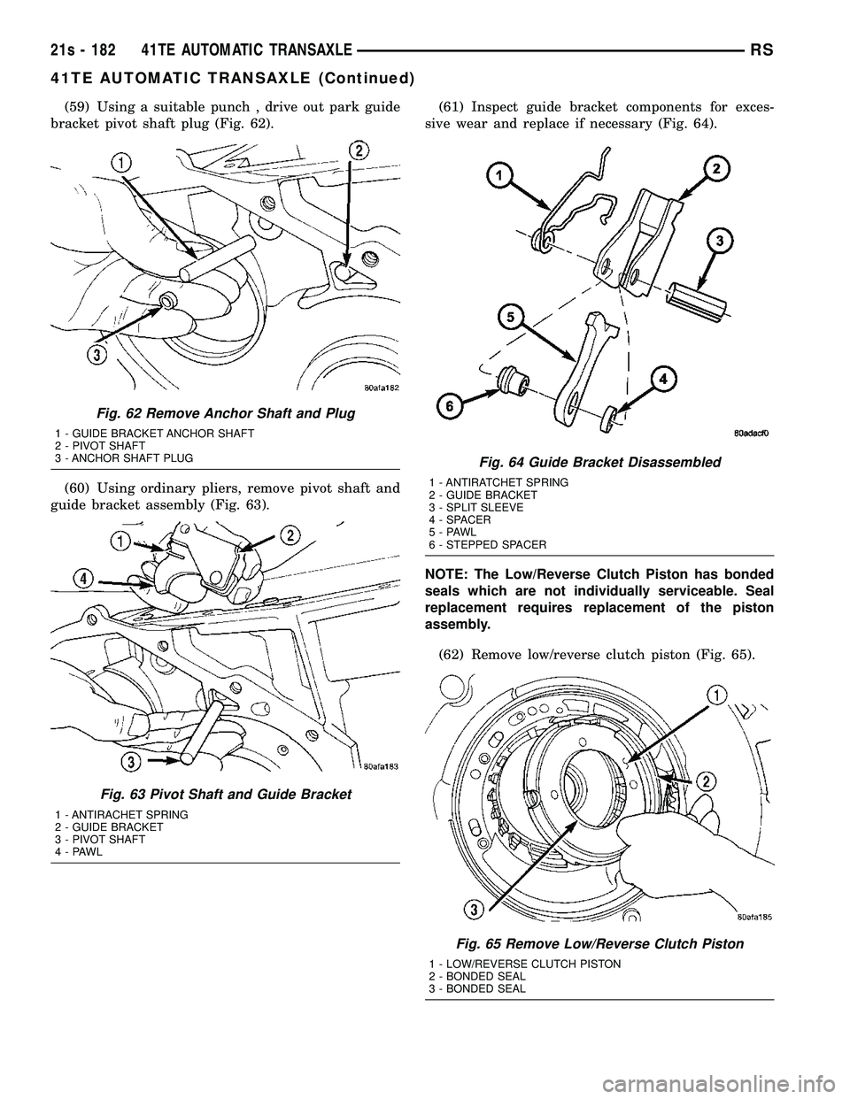 CHRYSLER VOYAGER 2004  Service Manual (59) Using a suitable punch , drive out park guide
bracket pivot shaft plug (Fig. 62).
(60) Using ordinary pliers, remove pivot shaft and
guide bracket assembly (Fig. 63). (61) Inspect guide bracket c
