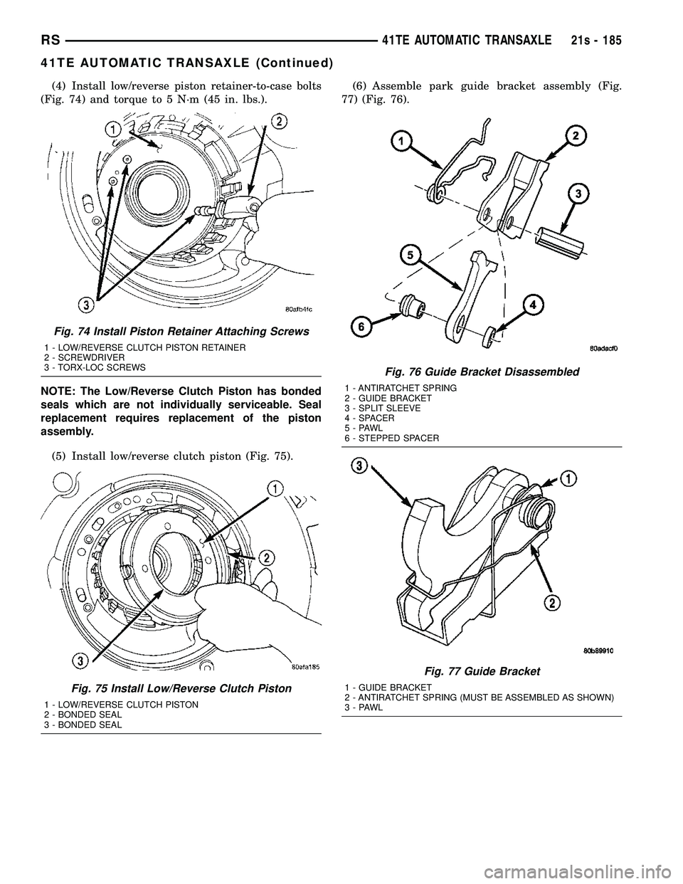 CHRYSLER VOYAGER 2004 Service Manual (4) Install low/reverse piston retainer-to-case bolts
(Fig. 74) and torque to 5 N´m (45 in. lbs.).
NOTE: The Low/Reverse Clutch Piston has bonded
seals which are not individually serviceable. Seal
re CHRYSLER VOYAGER 2004 Service Manual (4) Install low/reverse piston retainer-to-case bolts
(Fig. 74) and torque to 5 N´m (45 in. lbs.).
NOTE: The Low/Reverse Clutch Piston has bonded
seals which are not individually serviceable. Seal
re