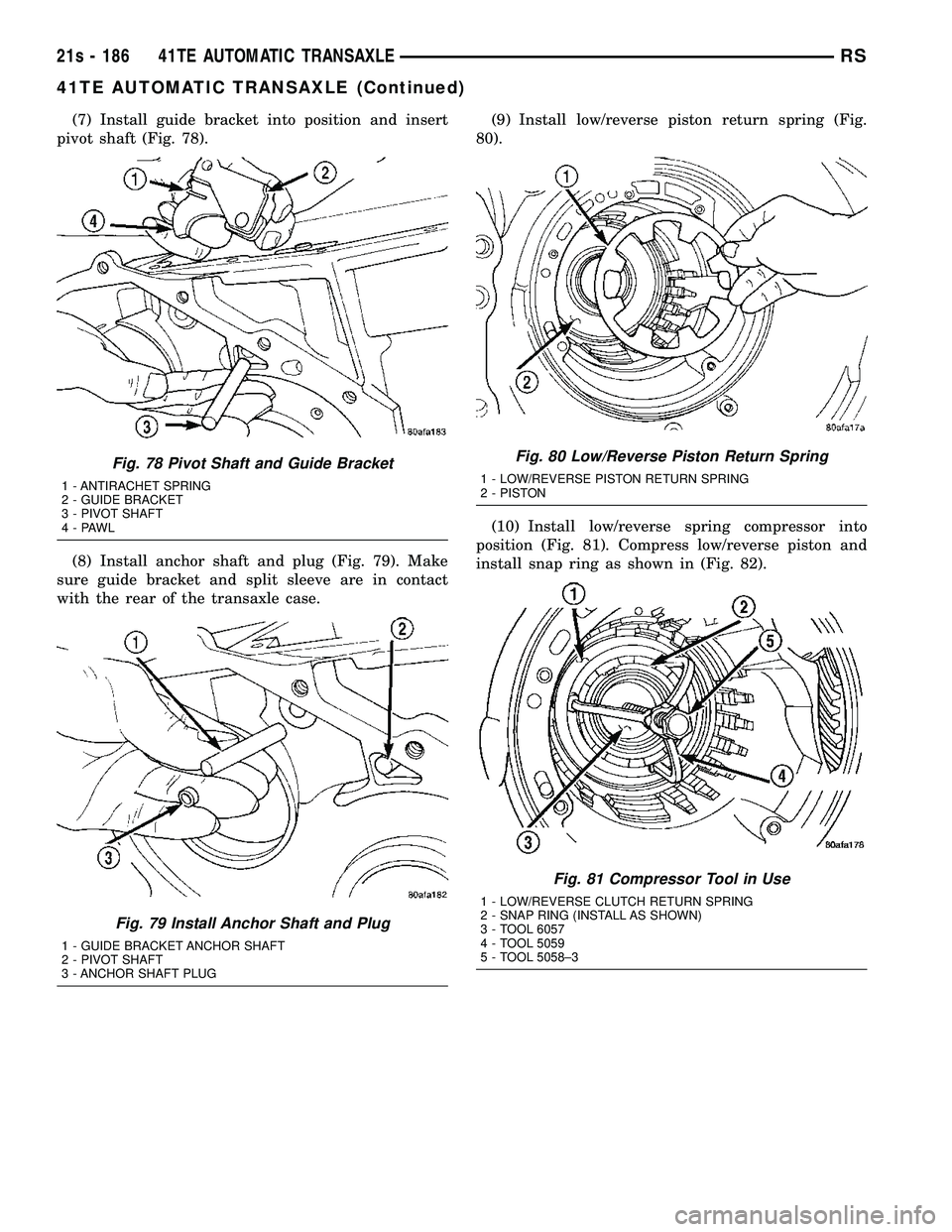 CHRYSLER VOYAGER 2004  Service Manual (7) Install guide bracket into position and insert
pivot shaft (Fig. 78).
(8) Install anchor shaft and plug (Fig. 79). Make
sure guide bracket and split sleeve are in contact
with the rear of the tran