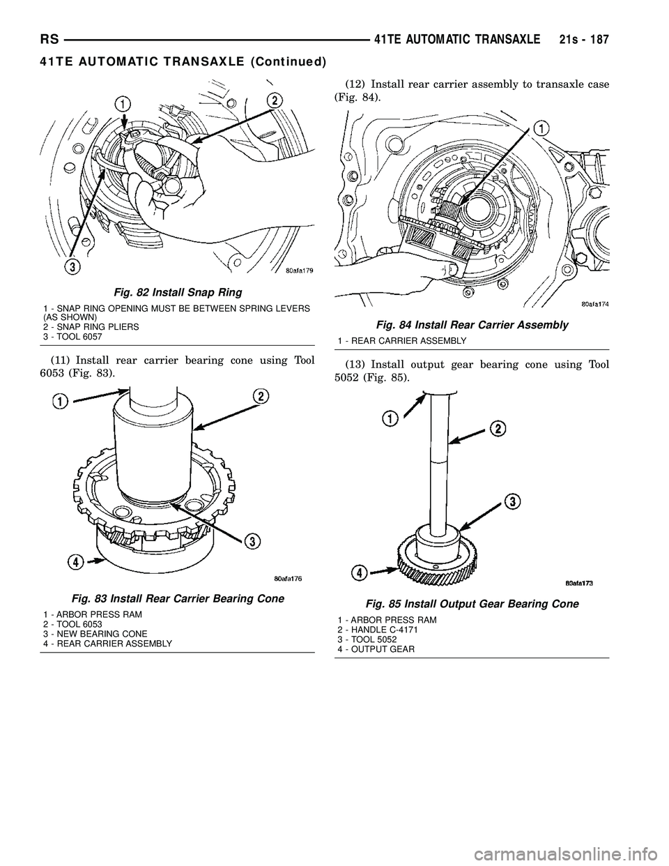 CHRYSLER VOYAGER 2004  Service Manual (11) Install rear carrier bearing cone using Tool
6053 (Fig. 83). (12) Install rear carrier assembly to transaxle case
(Fig. 84).
(13) Install output gear bearing cone using Tool
5052 (Fig. 85).
Fig. 