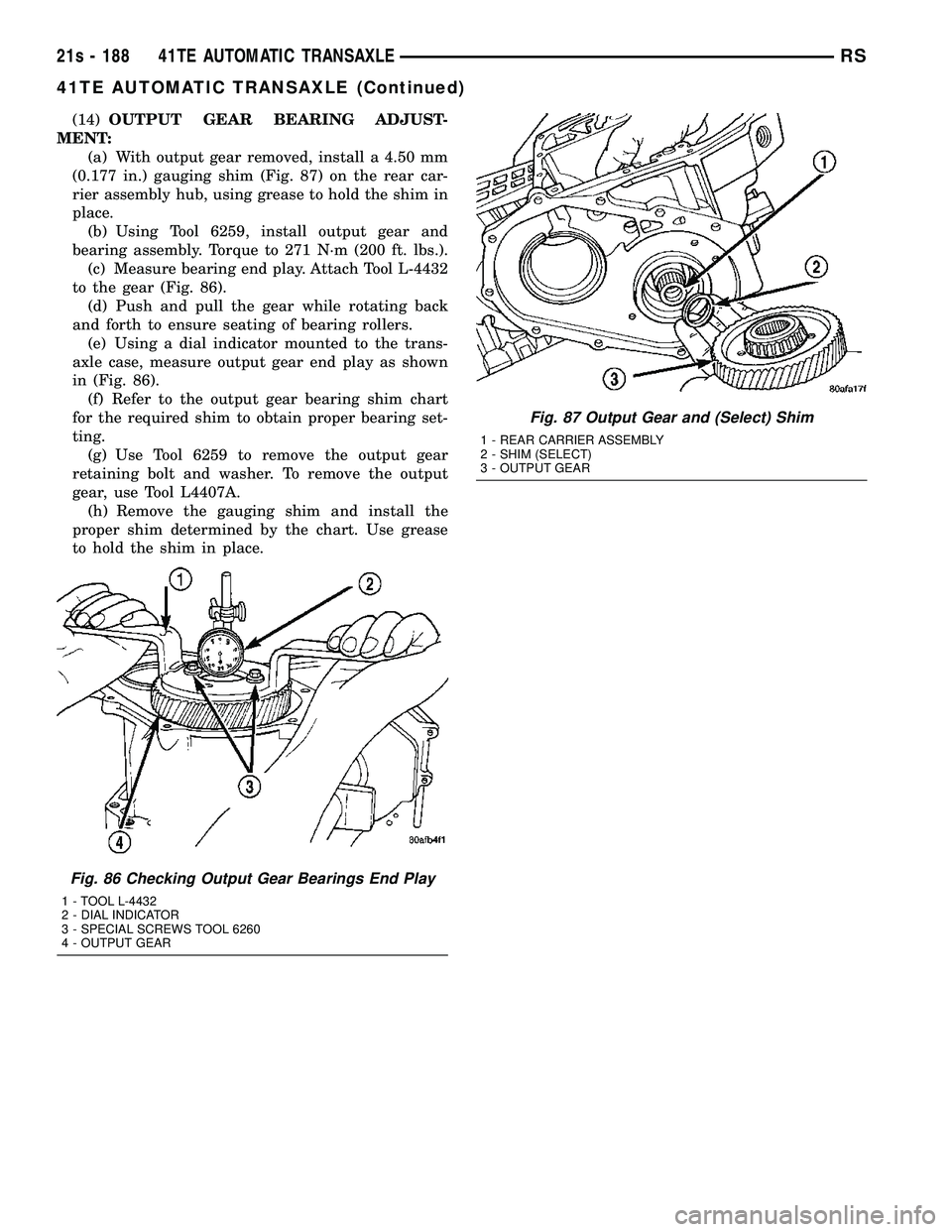 CHRYSLER VOYAGER 2004 Service Manual (14)OUTPUT GEAR BEARING ADJUST-
MENT: (a) With output gear removed, install a 4.50 mm
(0.177 in.) gauging shim (Fig. 87) on the rear car-
rier assembly hub, using grease to hold the shim in
place. (b) CHRYSLER VOYAGER 2004 Service Manual (14)OUTPUT GEAR BEARING ADJUST-
MENT: (a) With output gear removed, install a 4.50 mm
(0.177 in.) gauging shim (Fig. 87) on the rear car-
rier assembly hub, using grease to hold the shim in
place. (b)