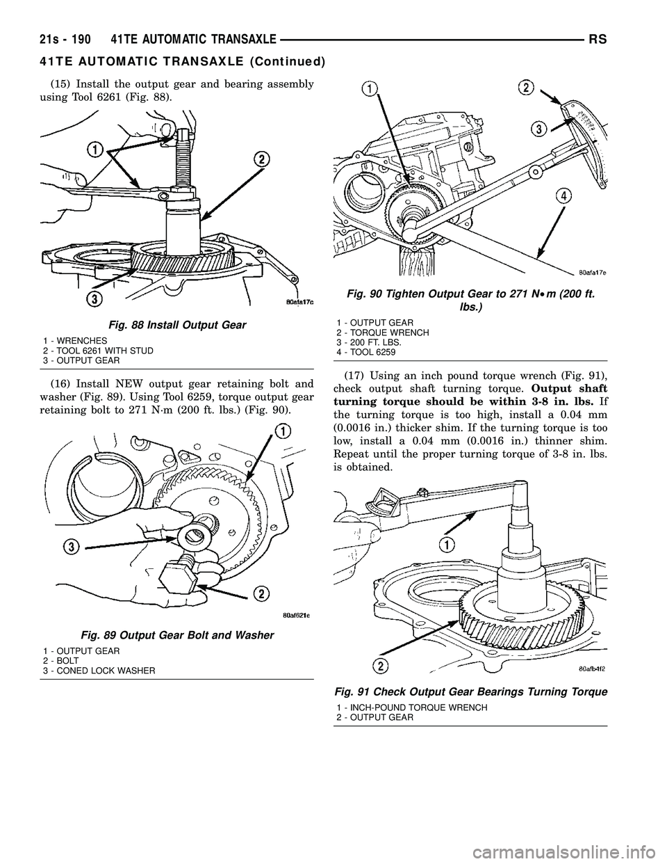 CHRYSLER VOYAGER 2004 Service Manual (15) Install the output gear and bearing assembly
using Tool 6261 (Fig. 88).
(16) Install NEW output gear retaining bolt and
washer (Fig. 89). Using Tool 6259, torque output gear
retaining bolt to 271 CHRYSLER VOYAGER 2004 Service Manual (15) Install the output gear and bearing assembly
using Tool 6261 (Fig. 88).
(16) Install NEW output gear retaining bolt and
washer (Fig. 89). Using Tool 6259, torque output gear
retaining bolt to 271