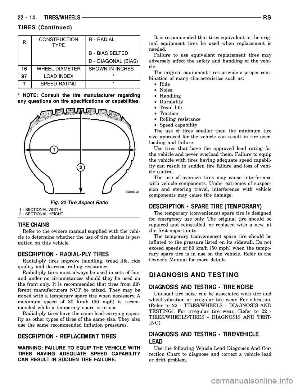 CHRYSLER VOYAGER 2004 Workshop Manual RCONSTRUCTION
TYPER - RADIAL
B - BIAS BELTED
D - DIAGONAL (BIAS)
16WHEEL DIAMETER SHOWN IN INCHES
97LOAD INDEX *
TSPEED RATING *
* NOTE: Consult the tire manufacturer regarding
any questions on tire s CHRYSLER VOYAGER 2004 Workshop Manual RCONSTRUCTION
TYPER - RADIAL
B - BIAS BELTED
D - DIAGONAL (BIAS)
16WHEEL DIAMETER SHOWN IN INCHES
97LOAD INDEX *
TSPEED RATING *
* NOTE: Consult the tire manufacturer regarding
any questions on tire s