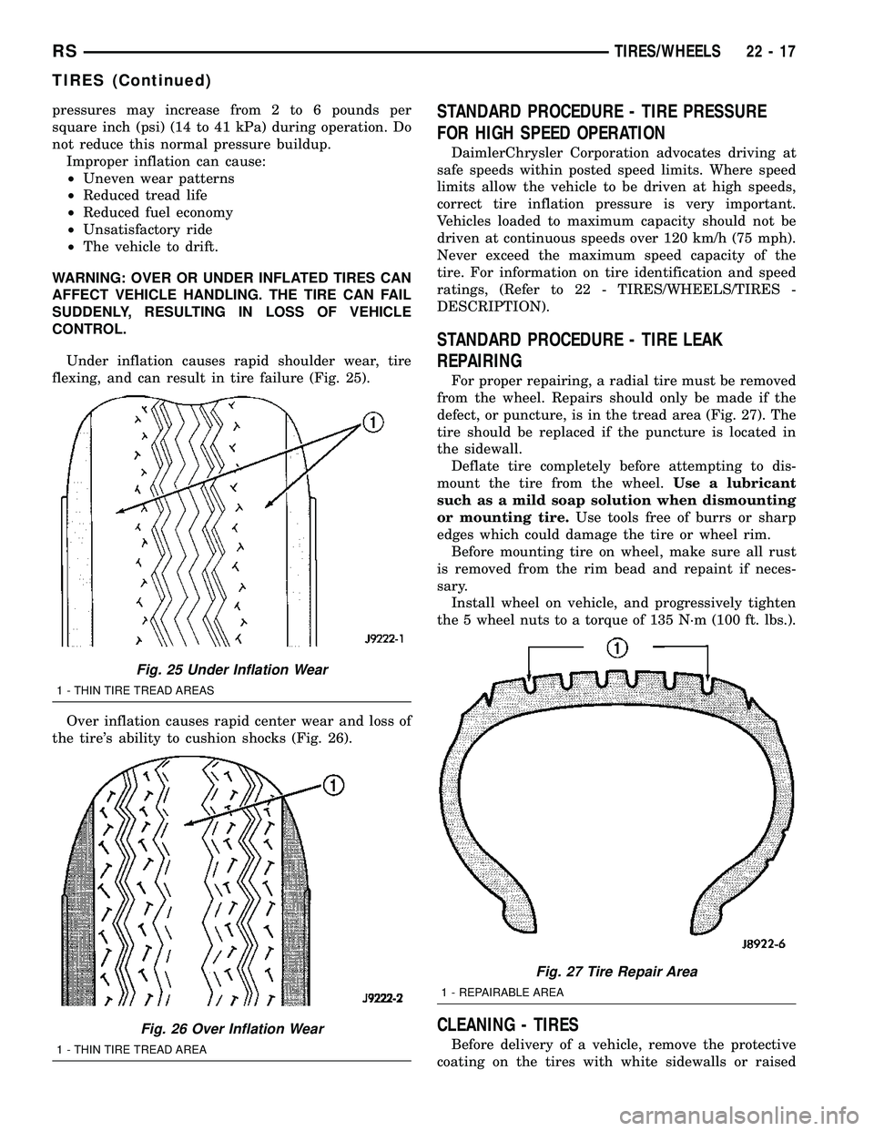 CHRYSLER VOYAGER 2004 Service Manual pressures may increase from 2 to 6 pounds per
square inch (psi) (14 to 41 kPa) during operation. Do
not reduce this normal pressure buildup.
Improper inflation can cause:
²Uneven wear patterns
²Redu CHRYSLER VOYAGER 2004 Service Manual pressures may increase from 2 to 6 pounds per
square inch (psi) (14 to 41 kPa) during operation. Do
not reduce this normal pressure buildup.
Improper inflation can cause:
²Uneven wear patterns
²Redu