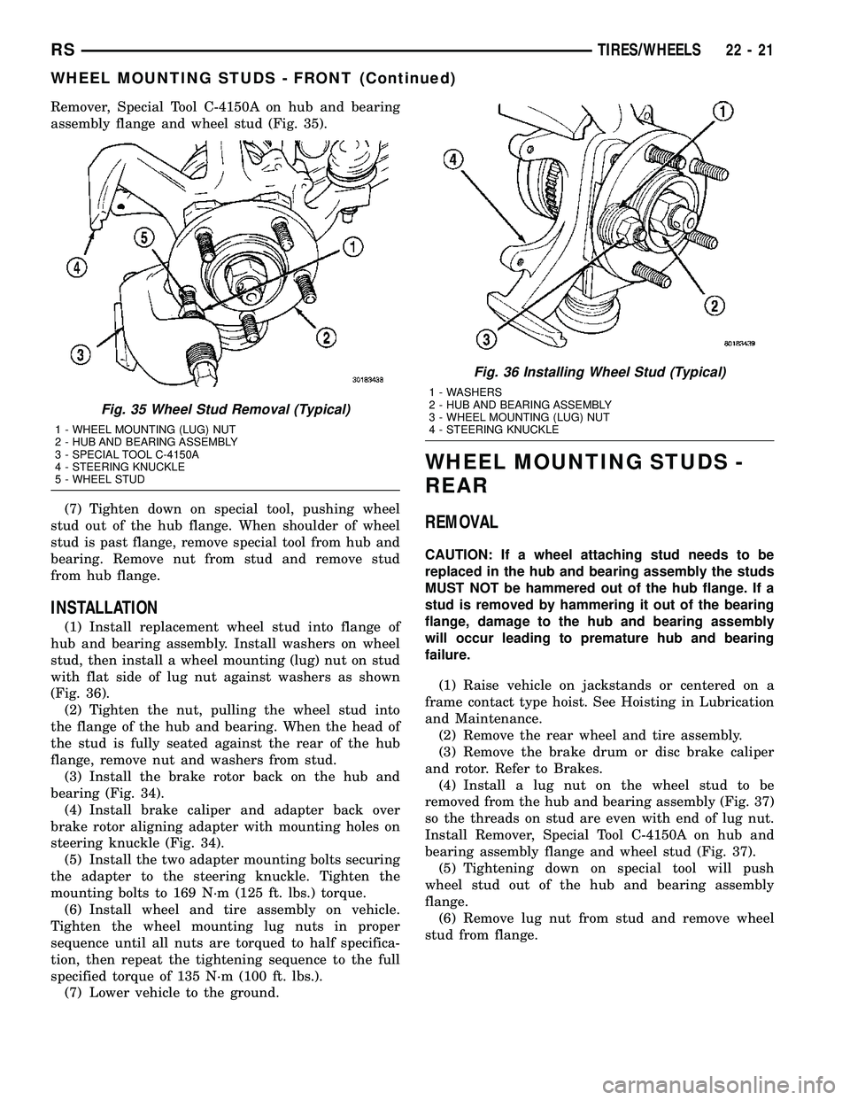 CHRYSLER VOYAGER 2004 Service Manual Remover, Special Tool C-4150A on hub and bearing
assembly flange and wheel stud (Fig. 35).
(7) Tighten down on special tool, pushing wheel
stud out of the hub flange. When shoulder of wheel
stud is pa CHRYSLER VOYAGER 2004 Service Manual Remover, Special Tool C-4150A on hub and bearing
assembly flange and wheel stud (Fig. 35).
(7) Tighten down on special tool, pushing wheel
stud out of the hub flange. When shoulder of wheel
stud is pa
