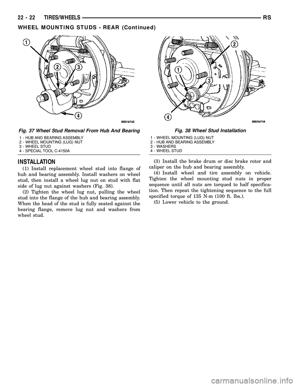 CHRYSLER VOYAGER 2004 Service Manual INSTALLATION
(1) Install replacement wheel stud into flange of
hub and bearing assembly. Install washers on wheel
stud, then install a wheel lug nut on stud with flat
side of lug nut against washers ( CHRYSLER VOYAGER 2004 Service Manual INSTALLATION
(1) Install replacement wheel stud into flange of
hub and bearing assembly. Install washers on wheel
stud, then install a wheel lug nut on stud with flat
side of lug nut against washers (