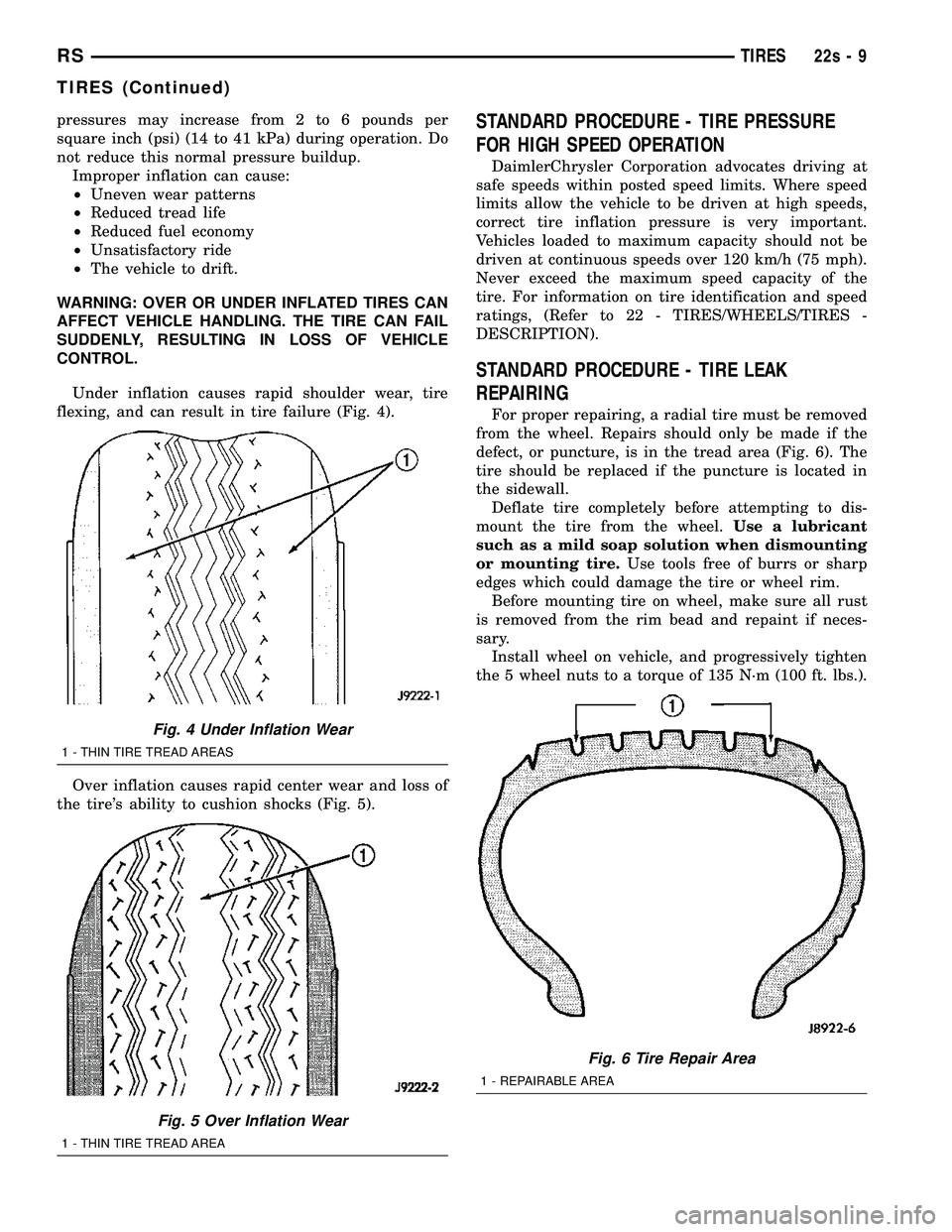 CHRYSLER VOYAGER 2004 Owners Manual pressures may increase from 2 to 6 pounds per
square inch (psi) (14 to 41 kPa) during operation. Do
not reduce this normal pressure buildup.Improper inflation can cause:
² Uneven wear patterns
² Red