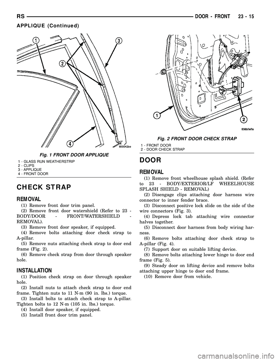 CHRYSLER VOYAGER 2004 Service Manual CHECK STRAP
REMOVAL
(1) Remove front door trim panel.
(2) Remove front door watershield (Refer to 23 -
BODY/DOOR - FRONT/WATERSHIELD -
REMOVAL).
(3) Remove front door speaker, if equipped.
(4) Remove CHRYSLER VOYAGER 2004 Service Manual CHECK STRAP
REMOVAL
(1) Remove front door trim panel.
(2) Remove front door watershield (Refer to 23 -
BODY/DOOR - FRONT/WATERSHIELD -
REMOVAL).
(3) Remove front door speaker, if equipped.
(4) Remove