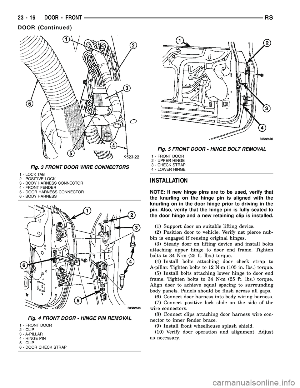 CHRYSLER VOYAGER 2004 Service Manual INSTALLATION
NOTE: If new hinge pins are to be used, verify that
the knurling on the hinge pin is aligned with the
knurling on in the door hinge prior to driving in the
pin. Also, verify that the hing CHRYSLER VOYAGER 2004 Service Manual INSTALLATION
NOTE: If new hinge pins are to be used, verify that
the knurling on the hinge pin is aligned with the
knurling on in the door hinge prior to driving in the
pin. Also, verify that the hing