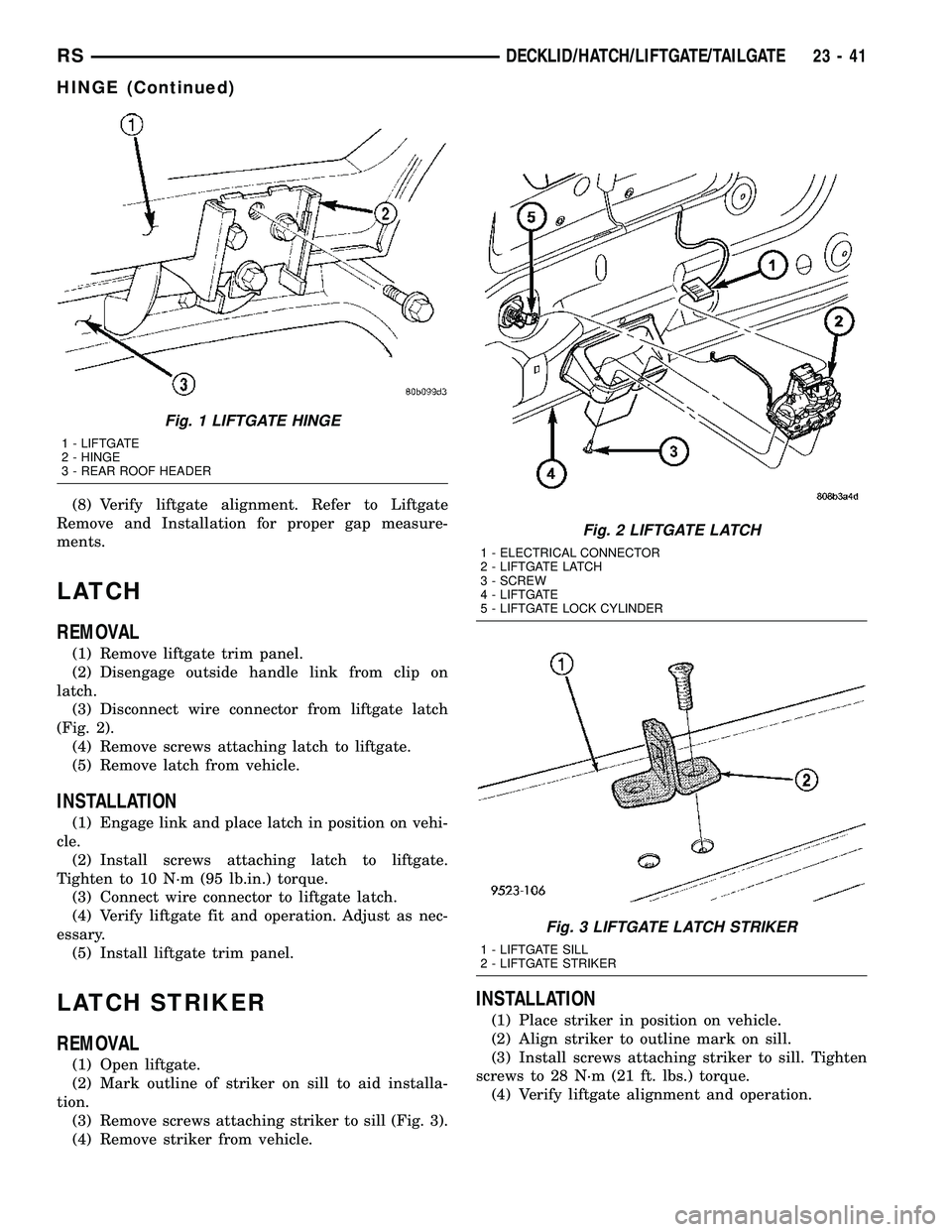 CHRYSLER VOYAGER 2004 Service Manual (8) Verify liftgate alignment. Refer to Liftgate
Remove and Installation for proper gap measure-
ments.
LATCH
REMOVAL
(1) Remove liftgate trim panel.
(2) Disengage outside handle link from clip on
lat CHRYSLER VOYAGER 2004 Service Manual (8) Verify liftgate alignment. Refer to Liftgate
Remove and Installation for proper gap measure-
ments.
LATCH
REMOVAL
(1) Remove liftgate trim panel.
(2) Disengage outside handle link from clip on
lat