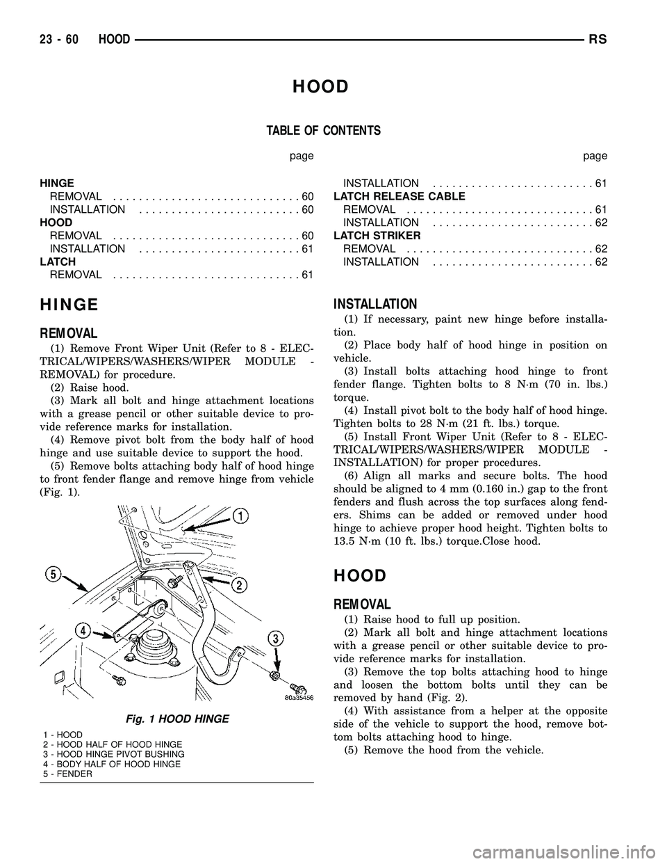 CHRYSLER VOYAGER 2004 Service Manual HOOD
TABLE OF CONTENTS
page page
HINGE
REMOVAL.............................60
INSTALLATION.........................60
HOOD
REMOVAL.............................60
INSTALLATION.........................6 CHRYSLER VOYAGER 2004 Service Manual HOOD
TABLE OF CONTENTS
page page
HINGE
REMOVAL.............................60
INSTALLATION.........................60
HOOD
REMOVAL.............................60
INSTALLATION.........................6