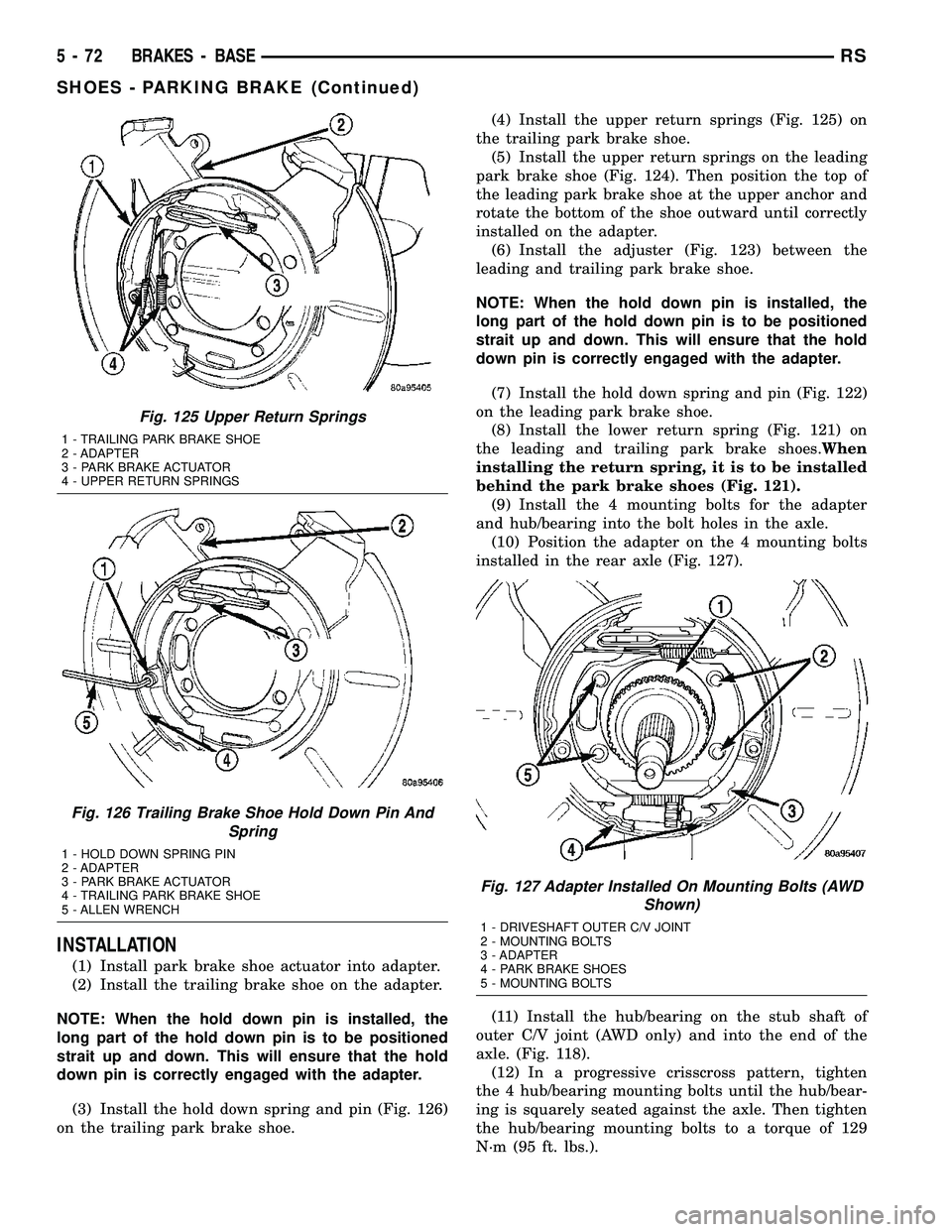 CHRYSLER VOYAGER 2004 Manual Online INSTALLATION
(1) Install park brake shoe actuator into adapter.
(2) Install the trailing brake shoe on the adapter.
NOTE: When the hold down pin is installed, the
long part of the hold down pin is to CHRYSLER VOYAGER 2004 Manual Online INSTALLATION
(1) Install park brake shoe actuator into adapter.
(2) Install the trailing brake shoe on the adapter.
NOTE: When the hold down pin is installed, the
long part of the hold down pin is to