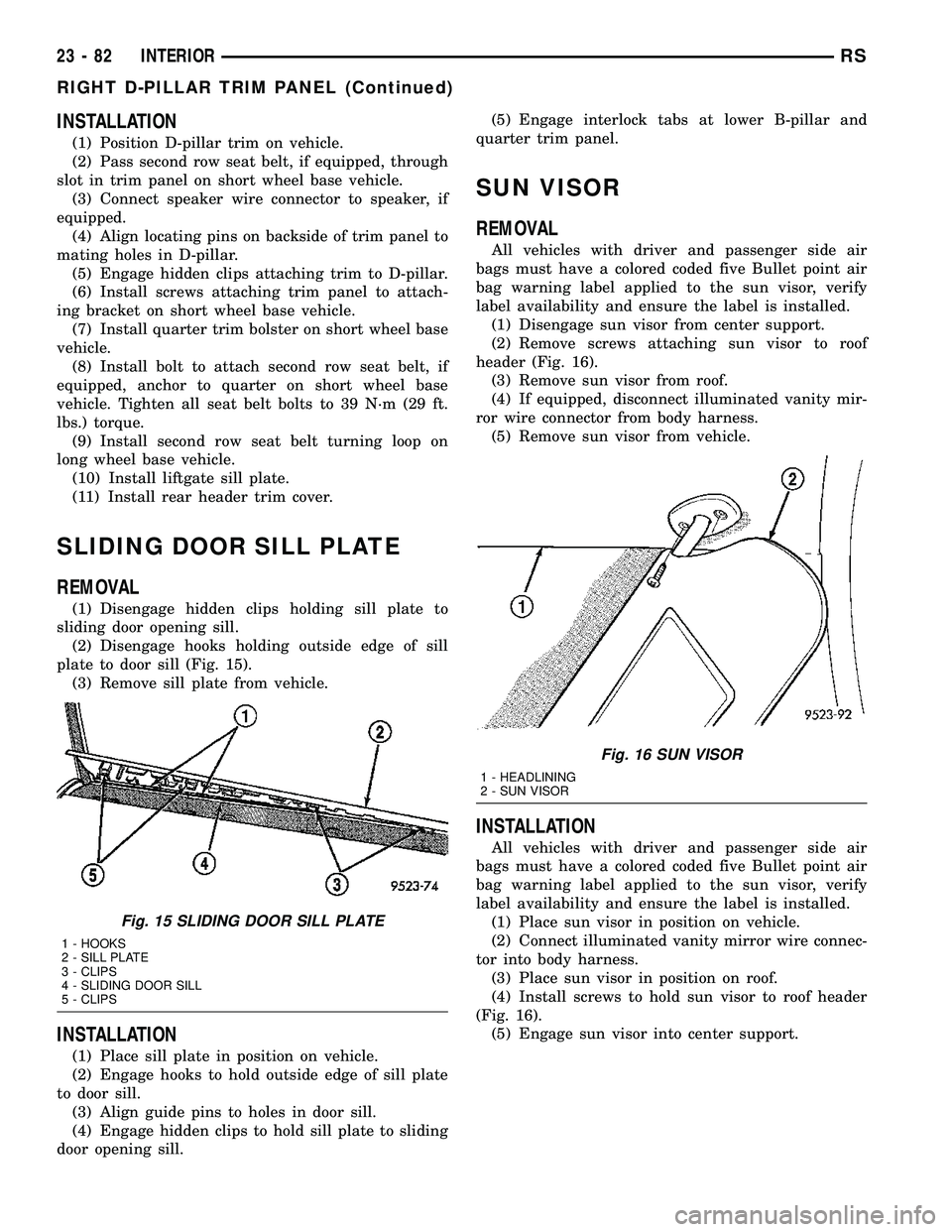 CHRYSLER VOYAGER 2004 Service Manual INSTALLATION
(1) Position D-pillar trim on vehicle.
(2) Pass second row seat belt, if equipped, through
slot in trim panel on short wheel base vehicle.
(3) Connect speaker wire connector to speaker, i CHRYSLER VOYAGER 2004 Service Manual INSTALLATION
(1) Position D-pillar trim on vehicle.
(2) Pass second row seat belt, if equipped, through
slot in trim panel on short wheel base vehicle.
(3) Connect speaker wire connector to speaker, i
