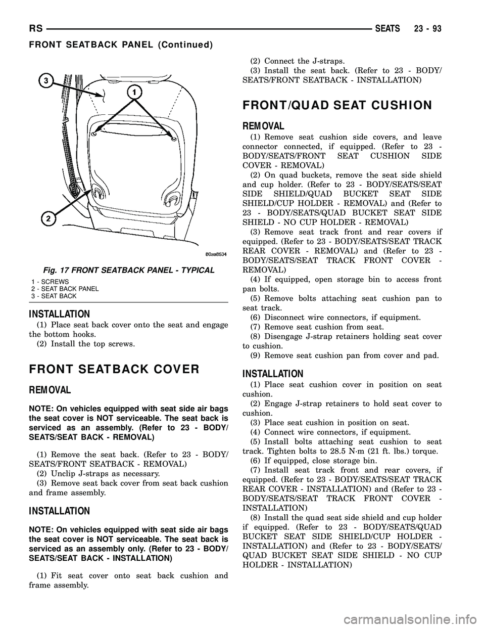 CHRYSLER VOYAGER 2004 Service Manual INSTALLATION
(1) Place seat back cover onto the seat and engage
the bottom hooks.
(2) Install the top screws.
FRONT SEATBACK COVER
REMOVAL
NOTE: On vehicles equipped with seat side air bags
the seat c CHRYSLER VOYAGER 2004 Service Manual INSTALLATION
(1) Place seat back cover onto the seat and engage
the bottom hooks.
(2) Install the top screws.
FRONT SEATBACK COVER
REMOVAL
NOTE: On vehicles equipped with seat side air bags
the seat c