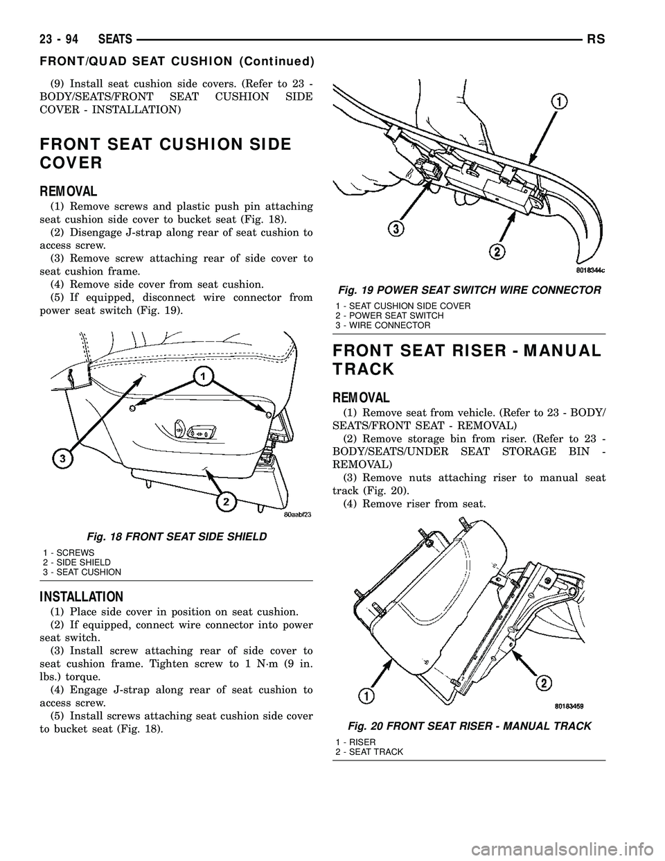 CHRYSLER VOYAGER 2004 Service Manual (9) Install seat cushion side covers. (Refer to 23 -
BODY/SEATS/FRONT SEAT CUSHION SIDE
COVER - INSTALLATION)
FRONT SEAT CUSHION SIDE
COVER
REMOVAL
(1) Remove screws and plastic push pin attaching
sea CHRYSLER VOYAGER 2004 Service Manual (9) Install seat cushion side covers. (Refer to 23 -
BODY/SEATS/FRONT SEAT CUSHION SIDE
COVER - INSTALLATION)
FRONT SEAT CUSHION SIDE
COVER
REMOVAL
(1) Remove screws and plastic push pin attaching
sea