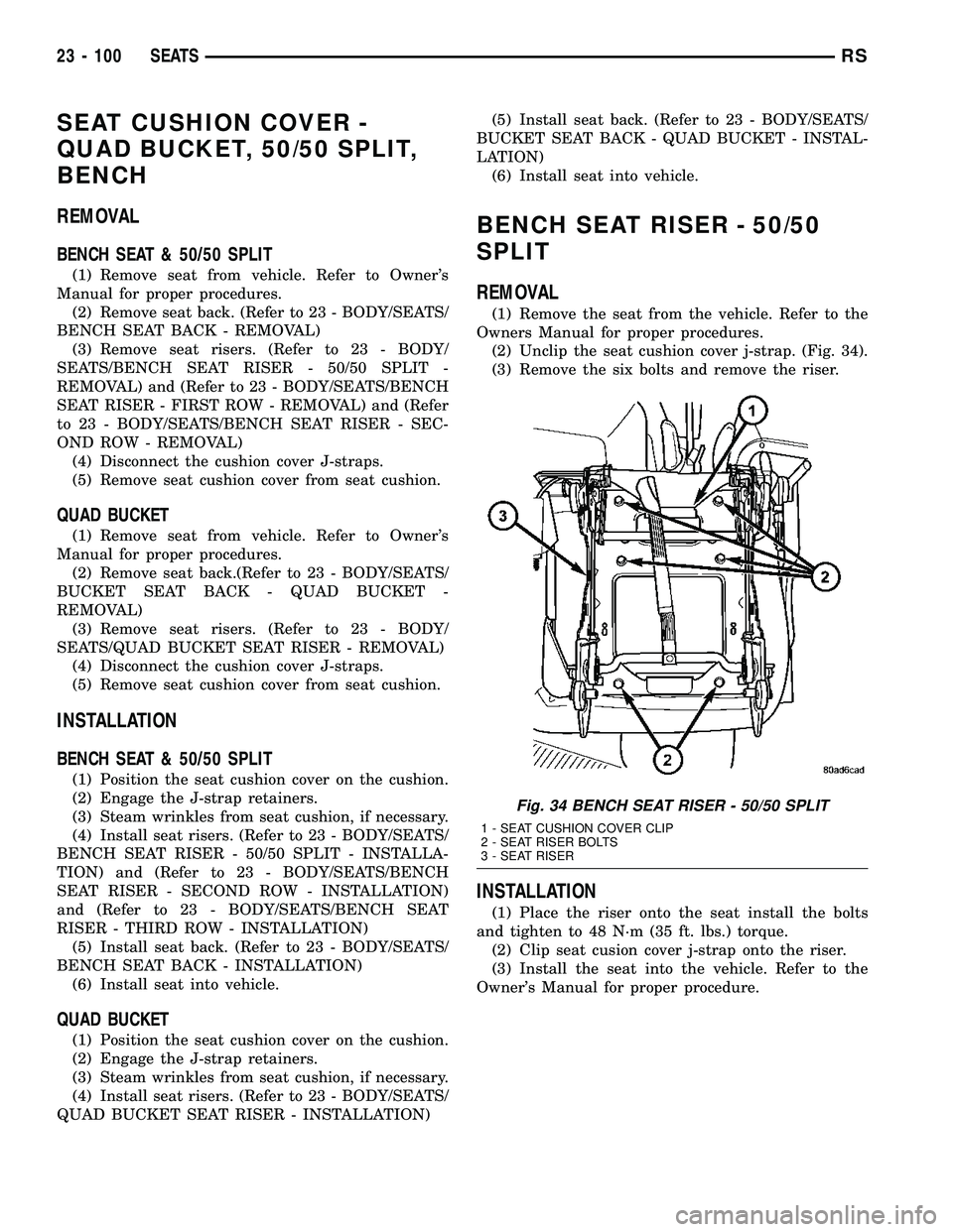 CHRYSLER VOYAGER 2004 Service Manual SEAT CUSHION COVER -
QUAD BUCKET, 50/50 SPLIT,
BENCH
REMOVAL
BENCH SEAT & 50/50 SPLIT
(1) Remove seat from vehicle. Refer to Owners
Manual for proper procedures.
(2) Remove seat back. (Refer to 23 - CHRYSLER VOYAGER 2004 Service Manual SEAT CUSHION COVER -
QUAD BUCKET, 50/50 SPLIT,
BENCH
REMOVAL
BENCH SEAT & 50/50 SPLIT
(1) Remove seat from vehicle. Refer to Owners
Manual for proper procedures.
(2) Remove seat back. (Refer to 23 -