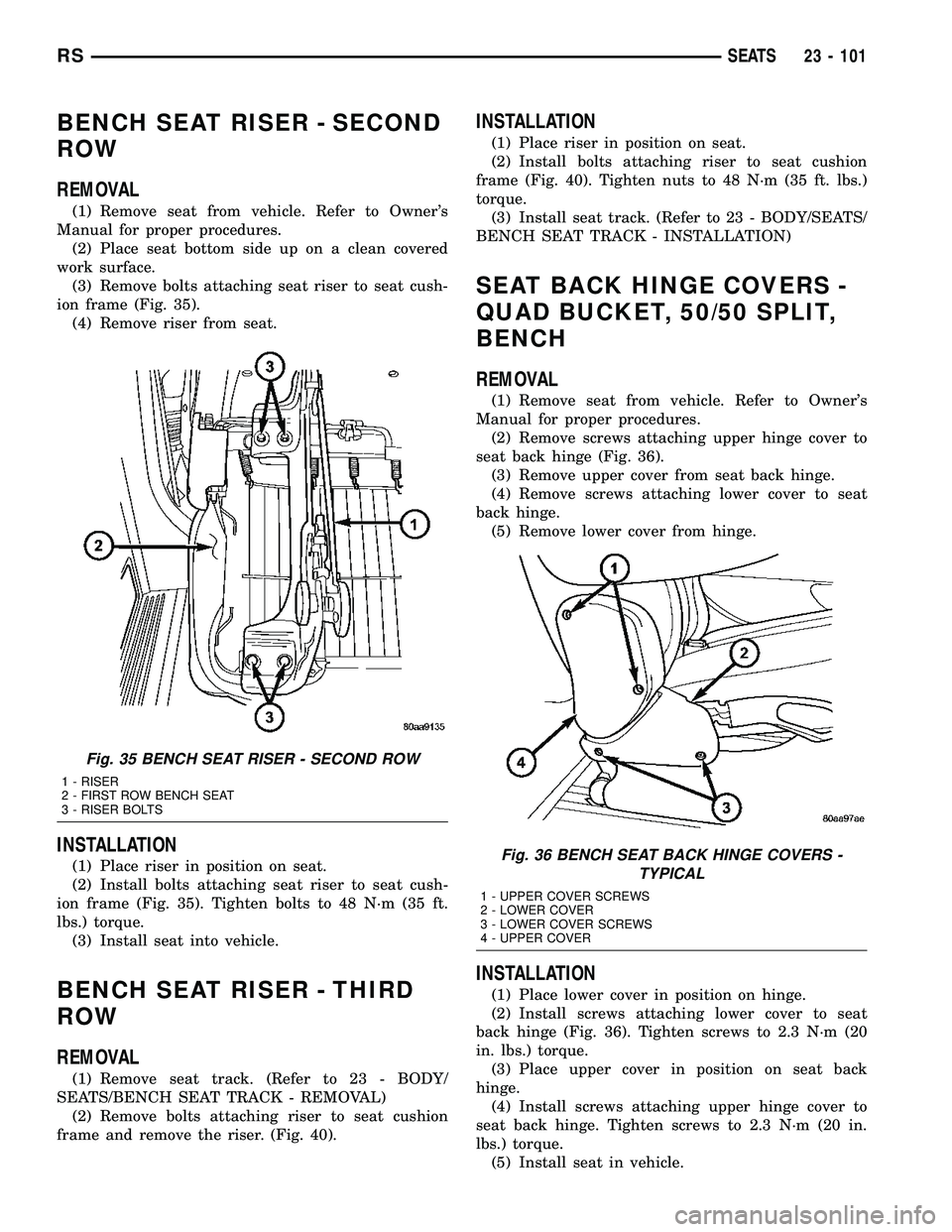 CHRYSLER VOYAGER 2004 Service Manual BENCH SEAT RISER - SECOND
ROW
REMOVAL
(1) Remove seat from vehicle. Refer to Owners
Manual for proper procedures.
(2) Place seat bottom side up on a clean covered
work surface.
(3) Remove bolts attac CHRYSLER VOYAGER 2004 Service Manual BENCH SEAT RISER - SECOND
ROW
REMOVAL
(1) Remove seat from vehicle. Refer to Owners
Manual for proper procedures.
(2) Place seat bottom side up on a clean covered
work surface.
(3) Remove bolts attac